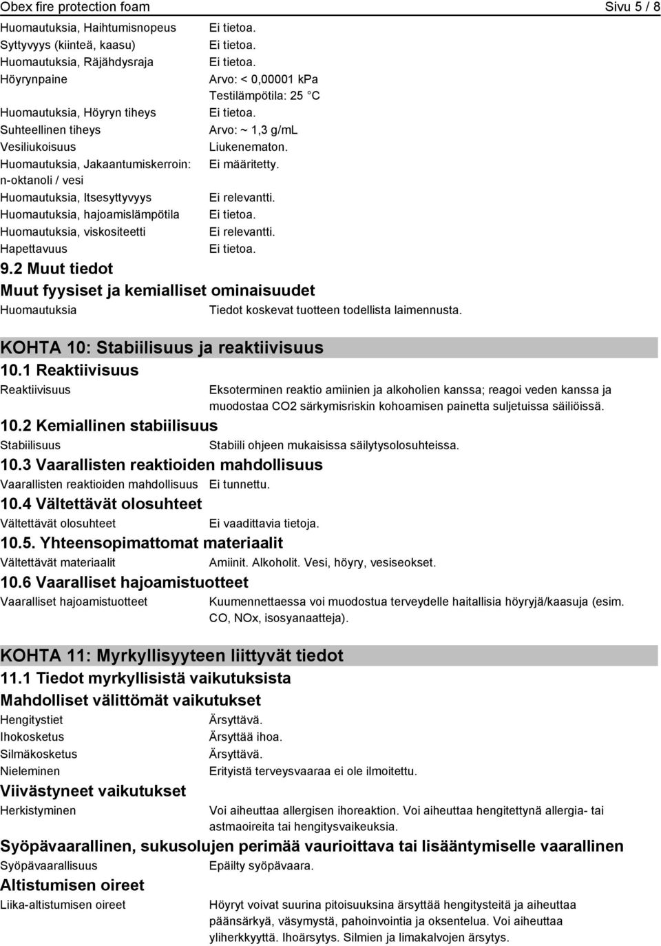 ~ 1,3 g/ml Liukenematon. Ei määritetty. 9.2 Muut fyysiset ja kemialliset ominaisuudet Huomautuksia Tiedot koskevat tuotteen todellista laimennusta. KOHTA 10: Stabiilisuus ja reaktiivisuus 10.