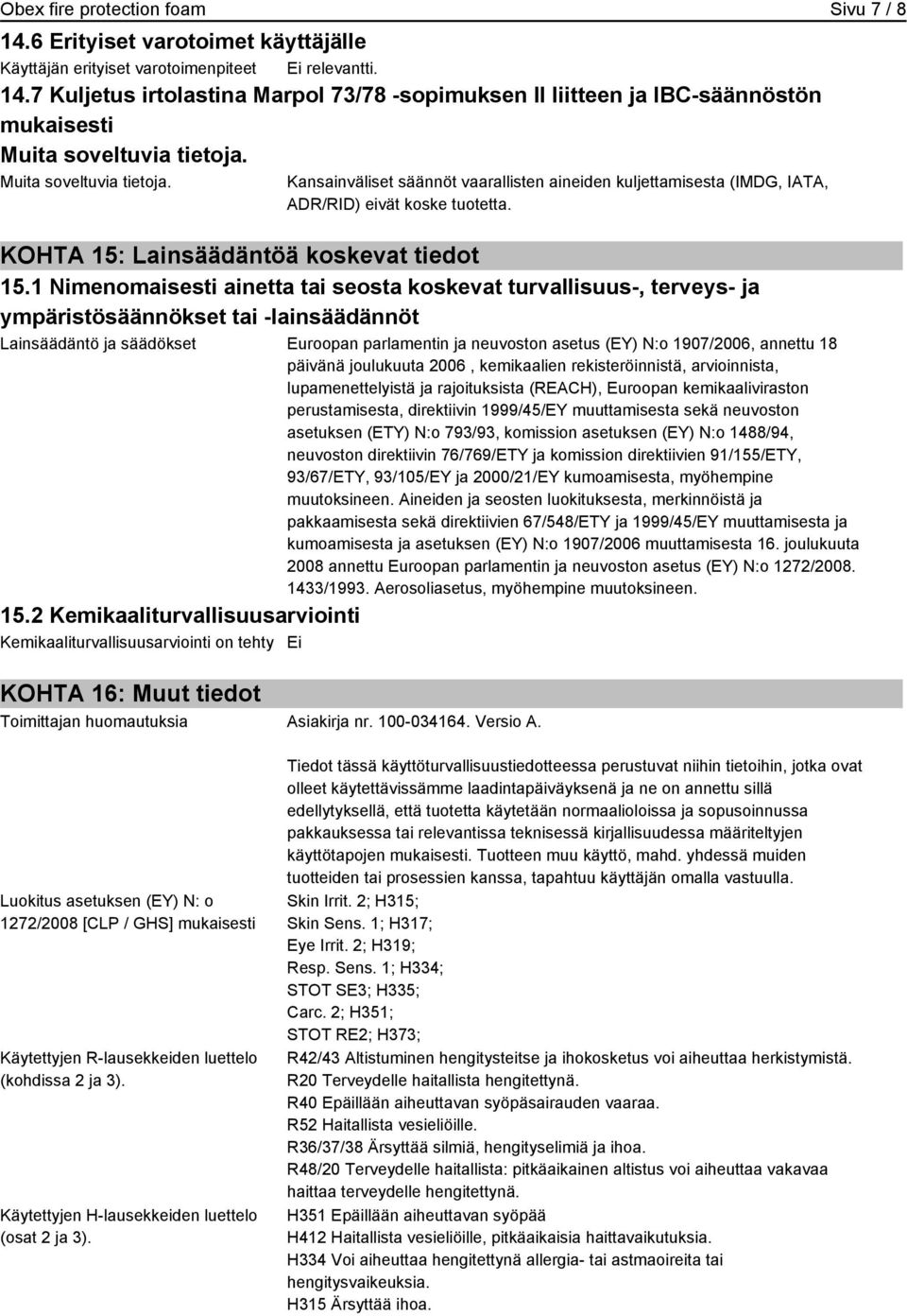 Muita soveltuvia tietoja. Kansainväliset säännöt vaarallisten aineiden kuljettamisesta (IMDG, IATA, ADR/RID) eivät koske tuotetta. KOHTA 15: Lainsäädäntöä koskevat tiedot 15.