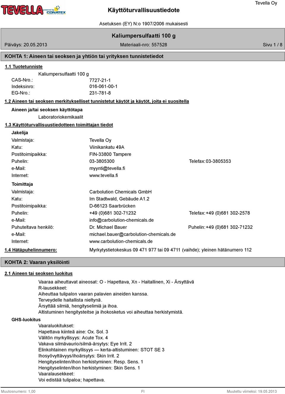 3 Käyttöturvallisuustiedotteen toimittajan tiedot Jakelija Valmistaja: Katu: Postitoimipaikka: Viinikankatu 49A FIN-33800 Tampere Puhelin: 03-3805300 Telefax: 03-3805353 e-mail: Internet: Toimittaja