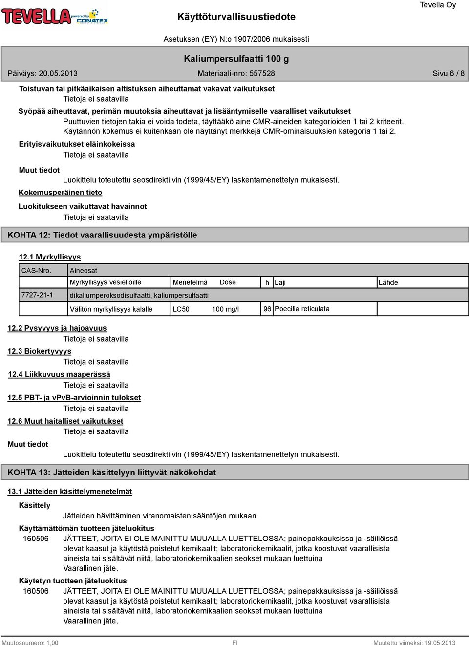 Erityisvaikutukset eläinkokeissa Muut tiedot Luokittelu toteutettu seosdirektiivin (1999/45/EY) laskentamenettelyn mukaisesti.