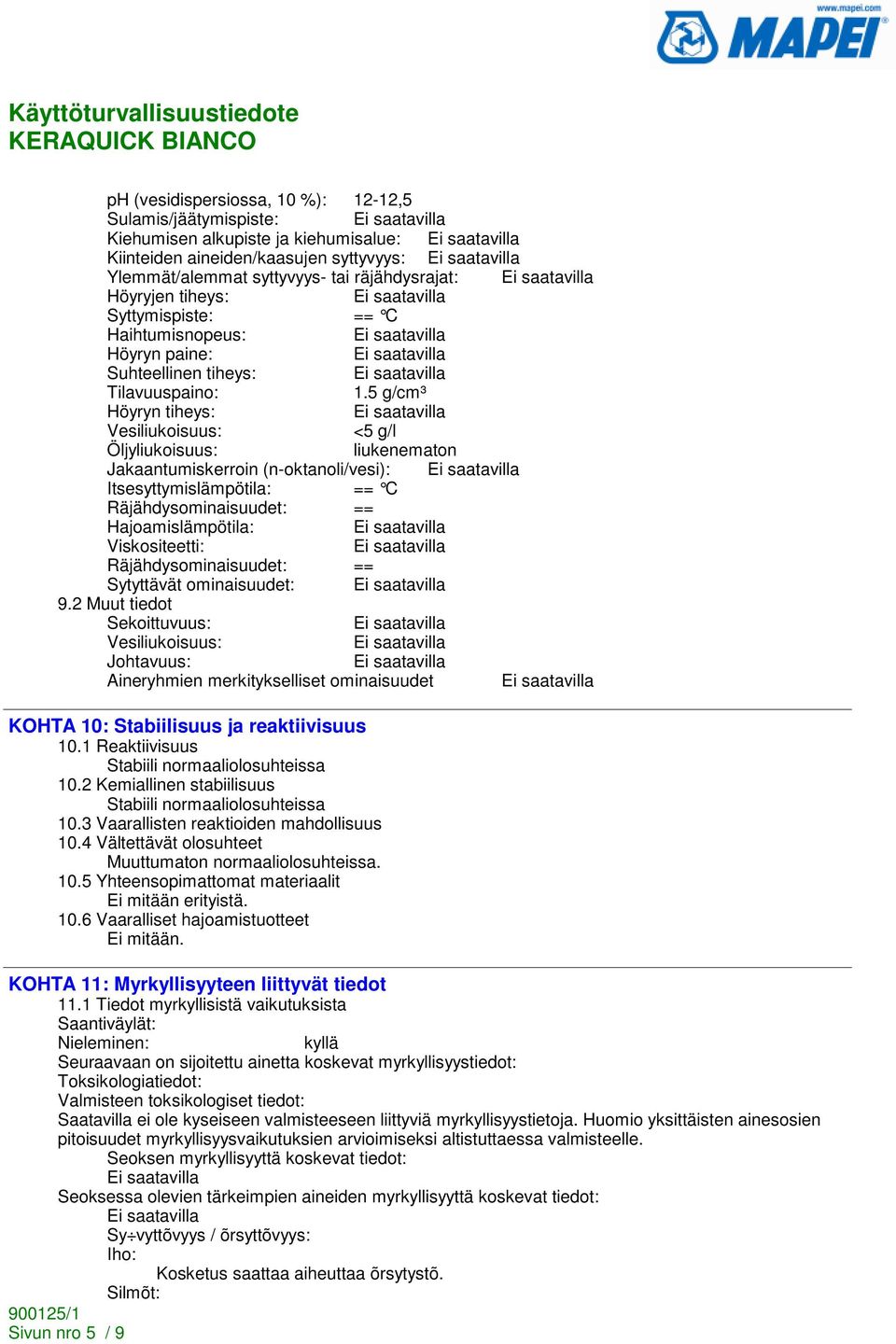 5 g/cm³ Höyryn tiheys: Vesiliukoisuus: <5 g/l Öljyliukoisuus: liukenematon Jakaantumiskerroin (n-oktanoli/vesi): Itsesyttymislämpötila: == C Räjähdysominaisuudet: == Hajoamislämpötila: Viskositeetti: