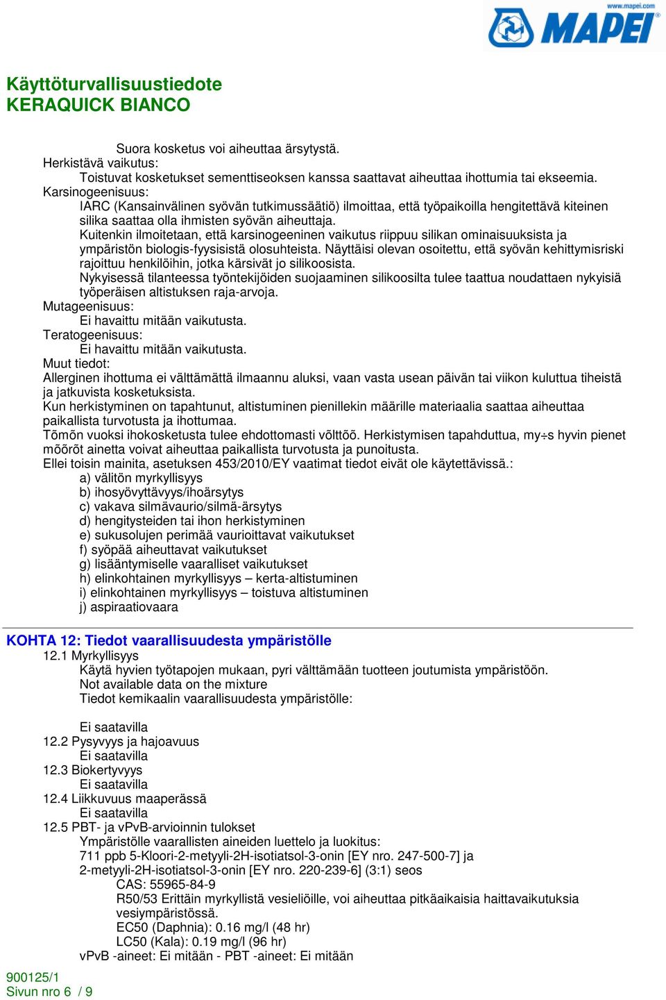 Kuitenkin ilmoitetaan, että karsinogeeninen vaikutus riippuu silikan ominaisuuksista ja ympäristön biologis-fyysisistä olosuhteista.