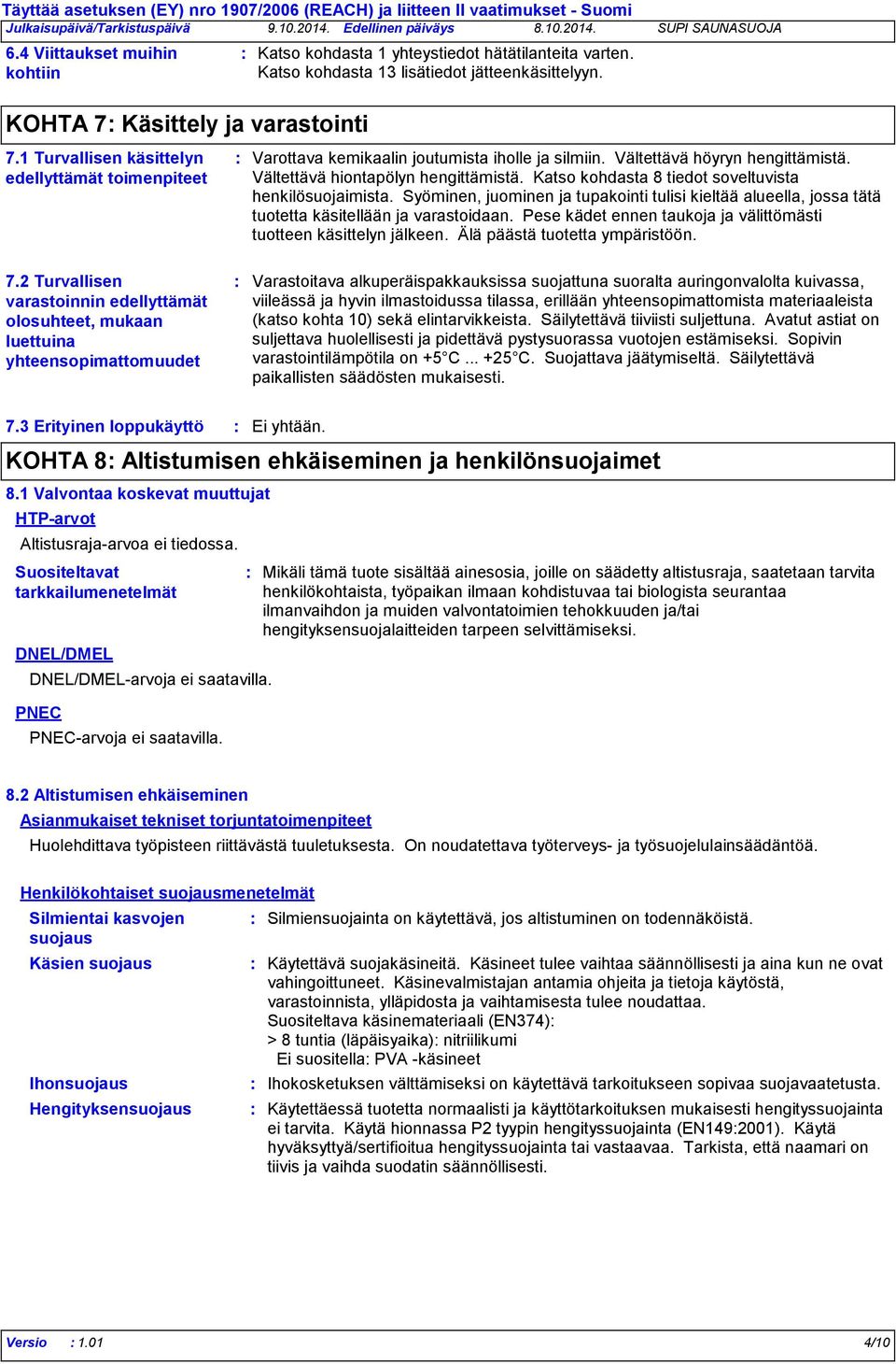 Vältettävä höyryn hengittämistä. Vältettävä hiontapölyn hengittämistä. Katso kohdasta 8 tiedot soveltuvista henkilösuojaimista.