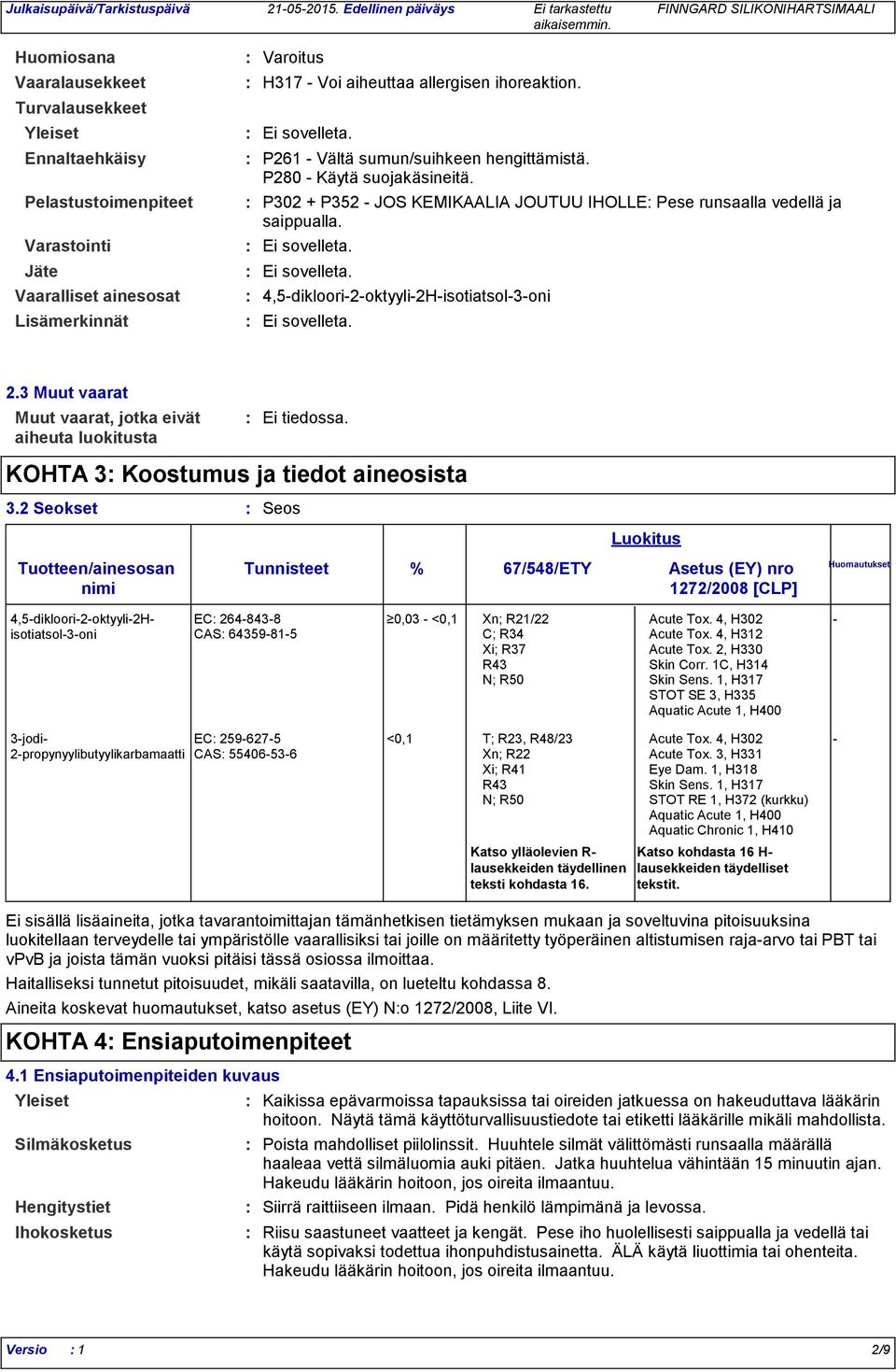 ihoreaktion. Ei sovelleta. P261 Vältä sumun/suihkeen hengittämistä. P280 Käytä suojakäsineitä. P302 + P352 JOS KEMIKAALIA JOUTUU IHOLLE Pese runsaalla vedellä ja saippualla. Ei sovelleta. Ei sovelleta. 4,5dikloori2oktyyli2Hisotiatsol3oni Ei sovelleta.