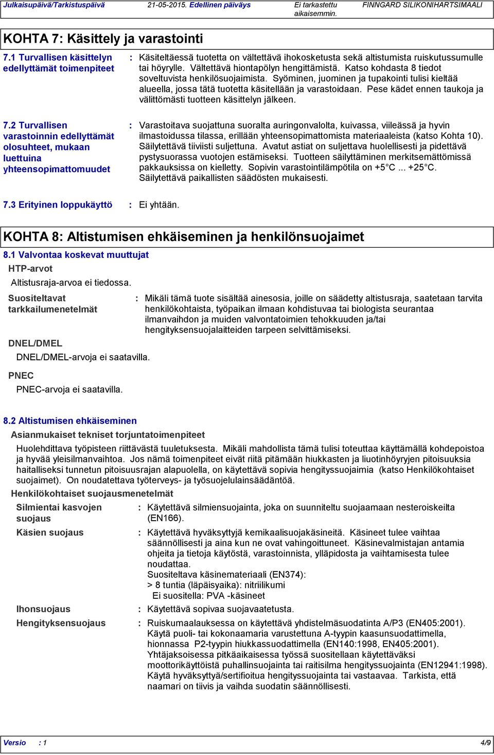 Katso kohdasta 8 tiedot soveltuvista henkilösuojaimista. Syöminen, juominen ja tupakointi tulisi kieltää alueella, jossa tätä tuotetta käsitellään ja varastoidaan.