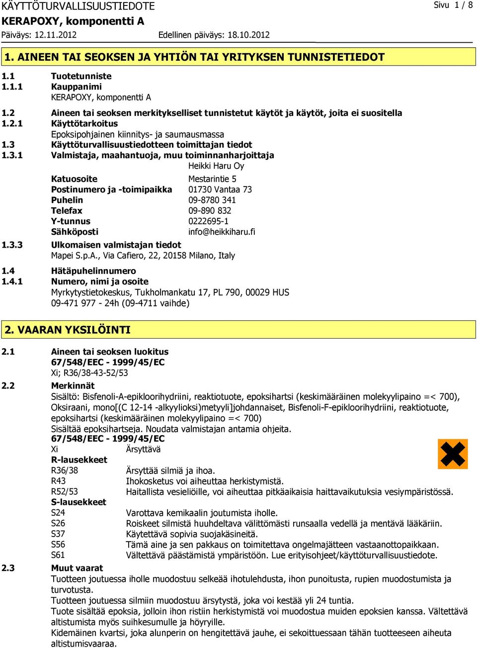 3 Käyttöturvallisuustiedotteen toimittajan tiedot 1.3.1 Valmistaja, maahantuoja, muu toiminnanharjoittaja Heikki Haru Oy Katuosoite Mestarintie 5 Postinumero ja -toimipaikka 01730 Vantaa 73 Puhelin