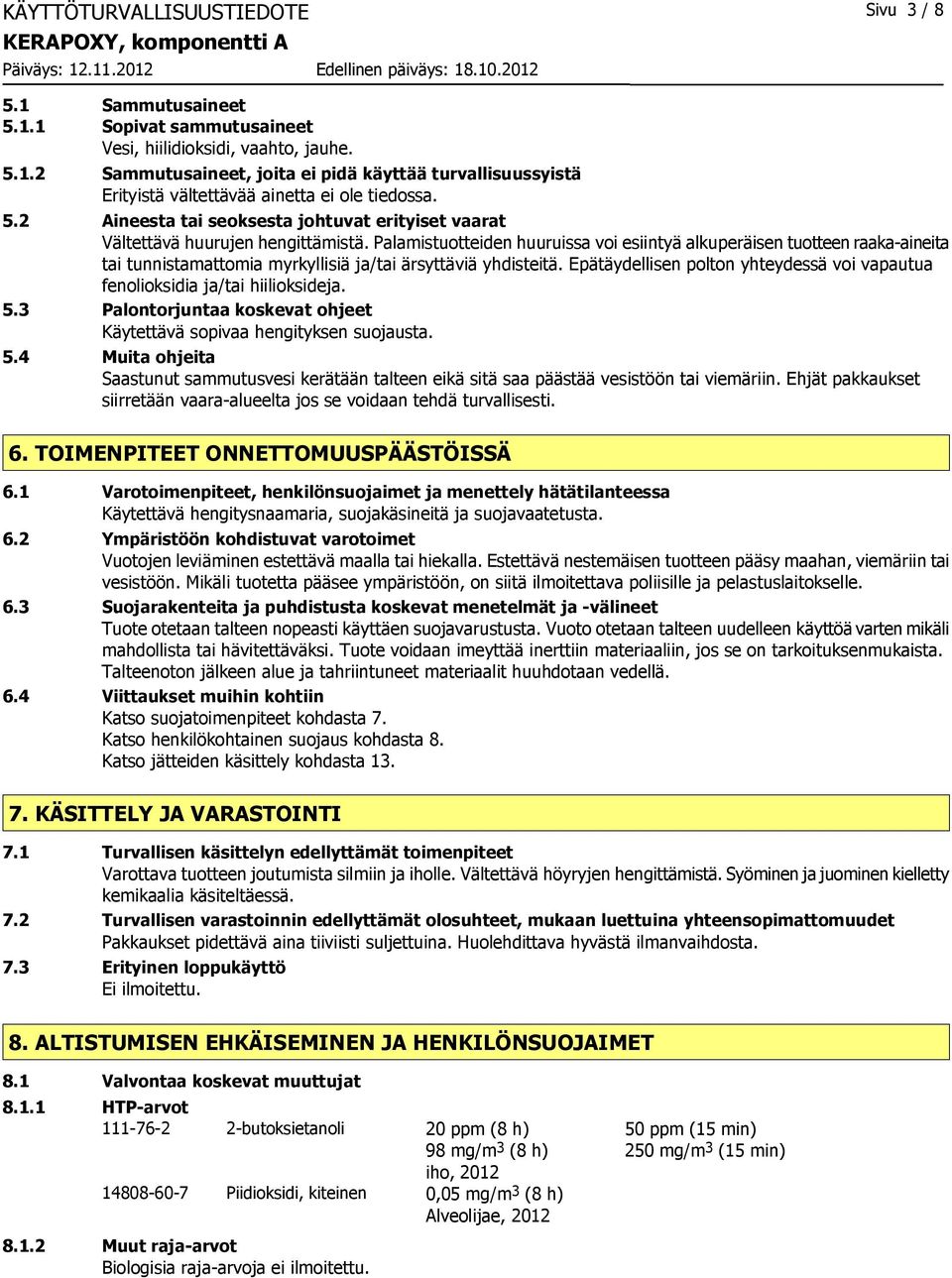 Palamistuotteiden huuruissa voi esiintyä alkuperäisen tuotteen raaka-aineita tai tunnistamattomia myrkyllisiä ja/tai ärsyttäviä yhdisteitä.