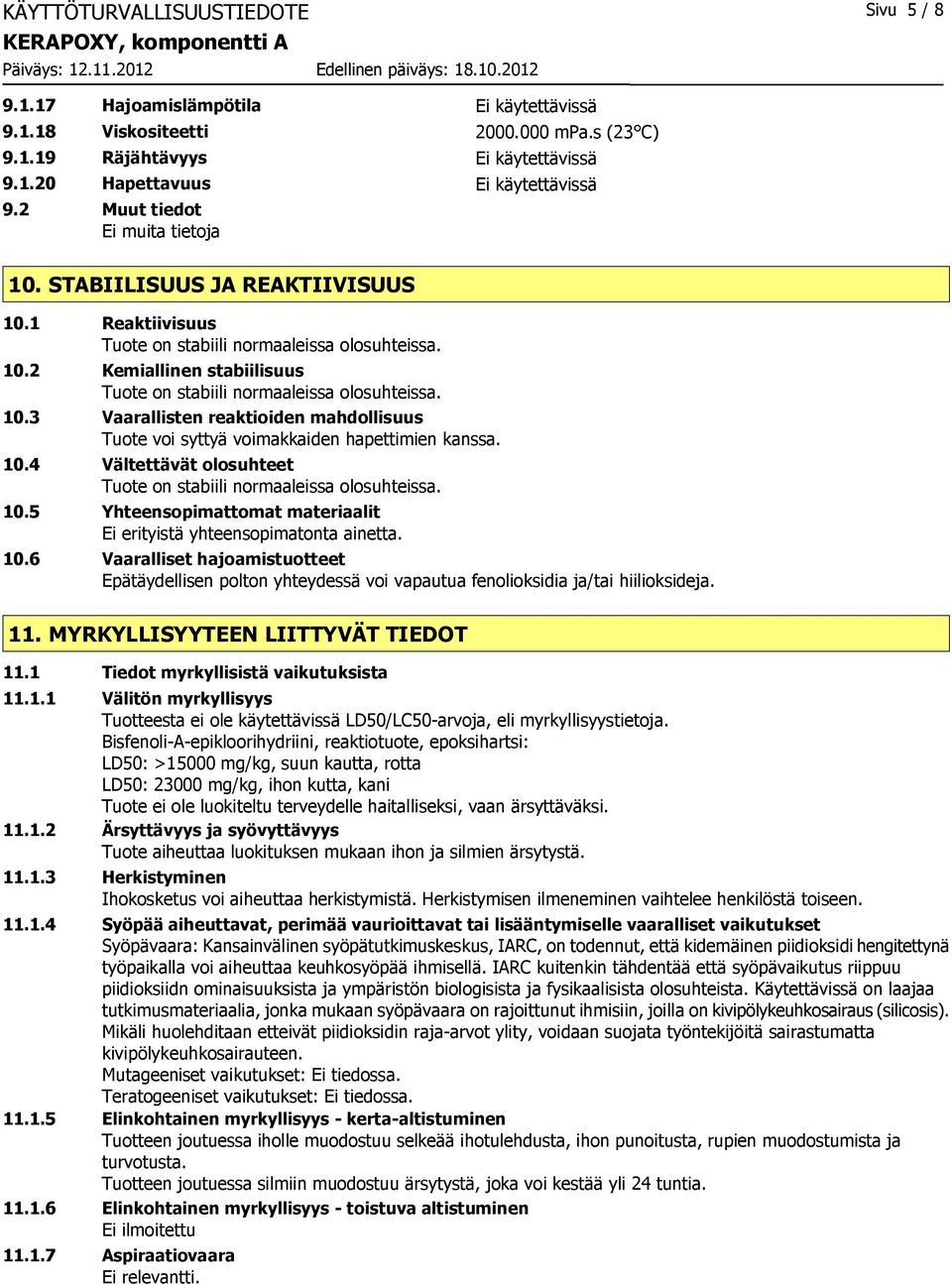 10.3 Vaarallisten reaktioiden mahdollisuus Tuote voi syttyä voimakkaiden hapettimien kanssa. 10.4 Vältettävät olosuhteet Tuote on stabiili normaaleissa olosuhteissa. 10.5 Yhteensopimattomat materiaalit Ei erityistä yhteensopimatonta ainetta.