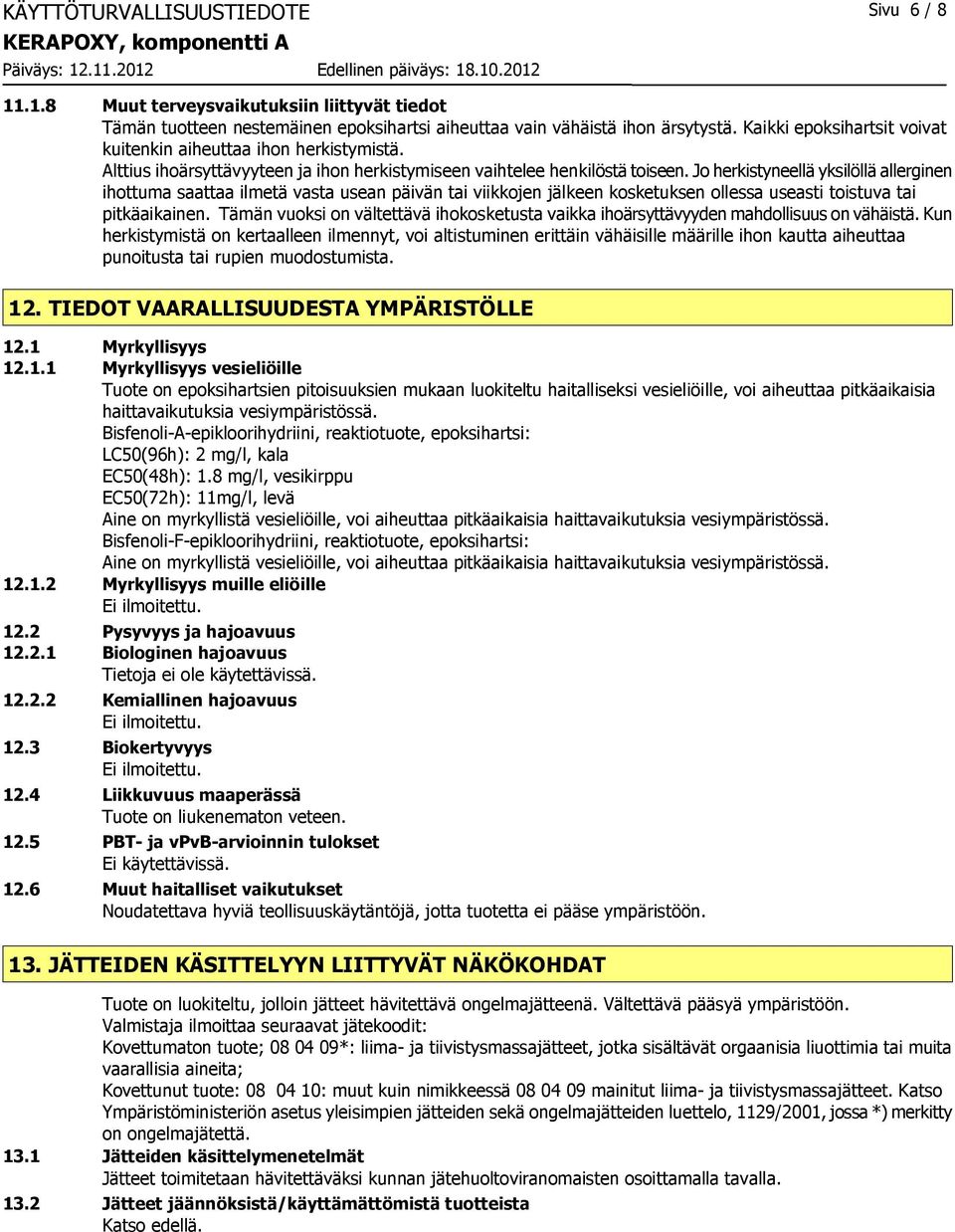 Jo herkistyneellä yksilöllä allerginen ihottuma saattaa ilmetä vasta usean päivän tai viikkojen jälkeen kosketuksen ollessa useasti toistuva tai pitkäaikainen.