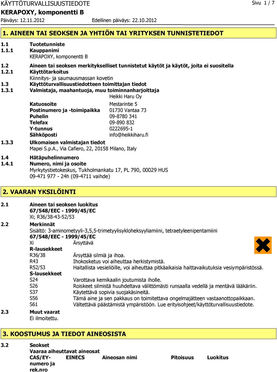 3.1 Valmistaja, maahantuoja, muu toiminnanharjoittaja Heikki Haru Oy Katuosoite Mestarintie 5 Postinumero ja -toimipaikka 01730 Vantaa 73 Puhelin 09-8780 341 Telefax 09-890 832 Y-tunnus 0222695-1