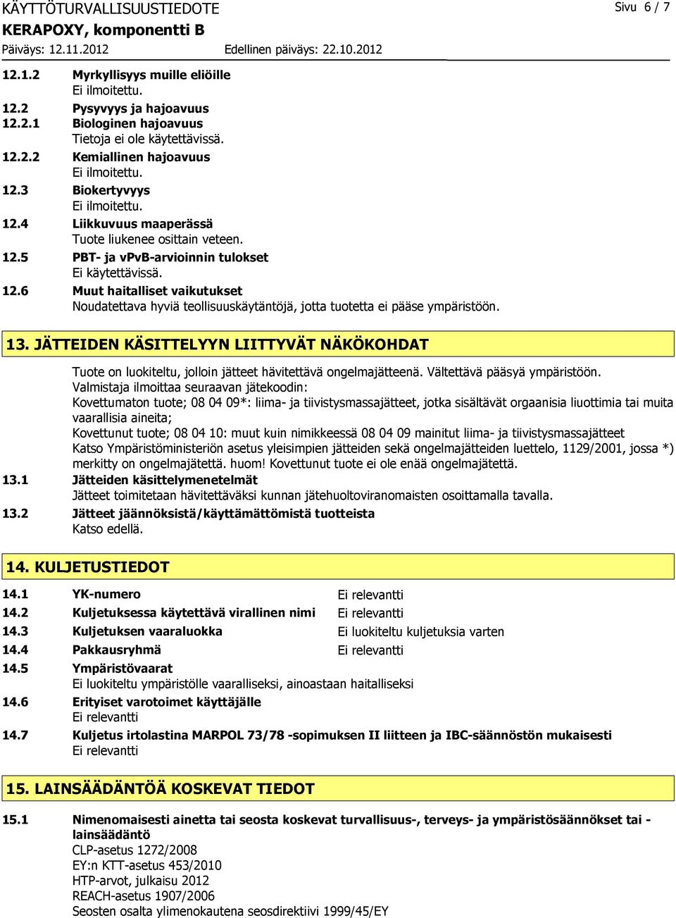 13. JÄTTEIDEN KÄSITTELYYN LIITTYVÄT NÄKÖKOHDAT Tuote on luokiteltu, jolloin jätteet hävitettävä ongelmajätteenä. Vältettävä pääsyä ympäristöön.