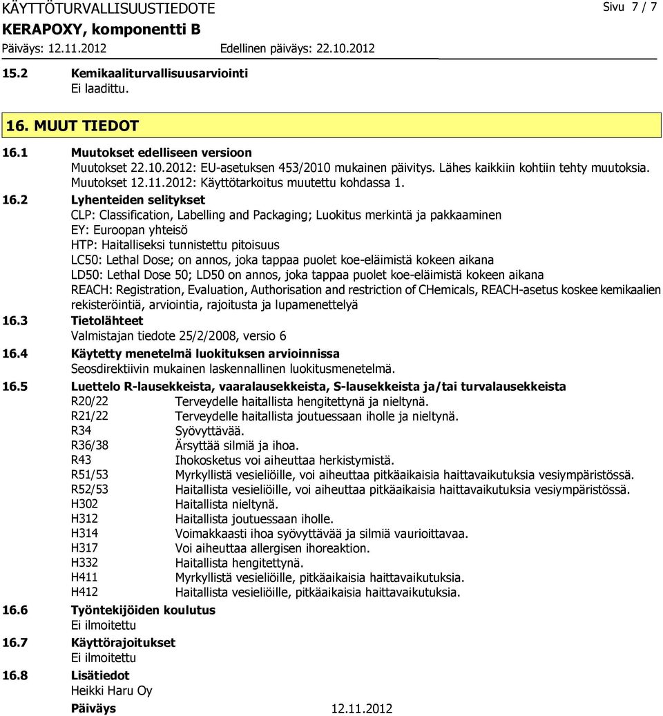 2 Lyhenteiden selitykset CLP: Classification, Labelling and Packaging; Luokitus merkintä ja pakkaaminen EY: Euroopan yhteisö HTP: Haitalliseksi tunnistettu pitoisuus LC50: Lethal Dose; on annos, joka