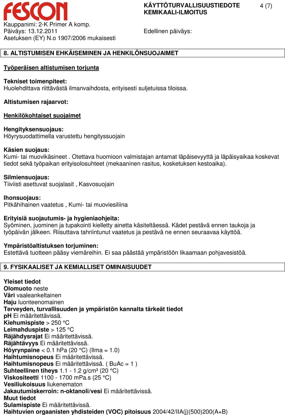 Otettava huomioon valmistajan antamat läpäisevyyttä ja läpäisyaikaa koskevat tiedot sekä työpaikan erityisolosuhteet (mekaaninen rasitus, kosketuksen kestoaika).