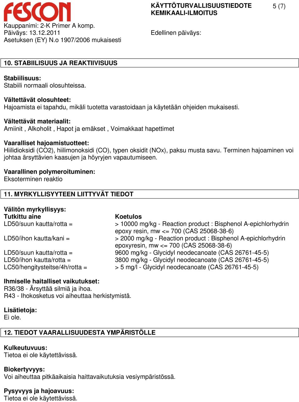 Terminen hajoaminen voi johtaa ärsyttävien kaasujen ja höyryjen vapautumiseen. Vaarallinen polymeroituminen: Eksoterminen reaktio 11.