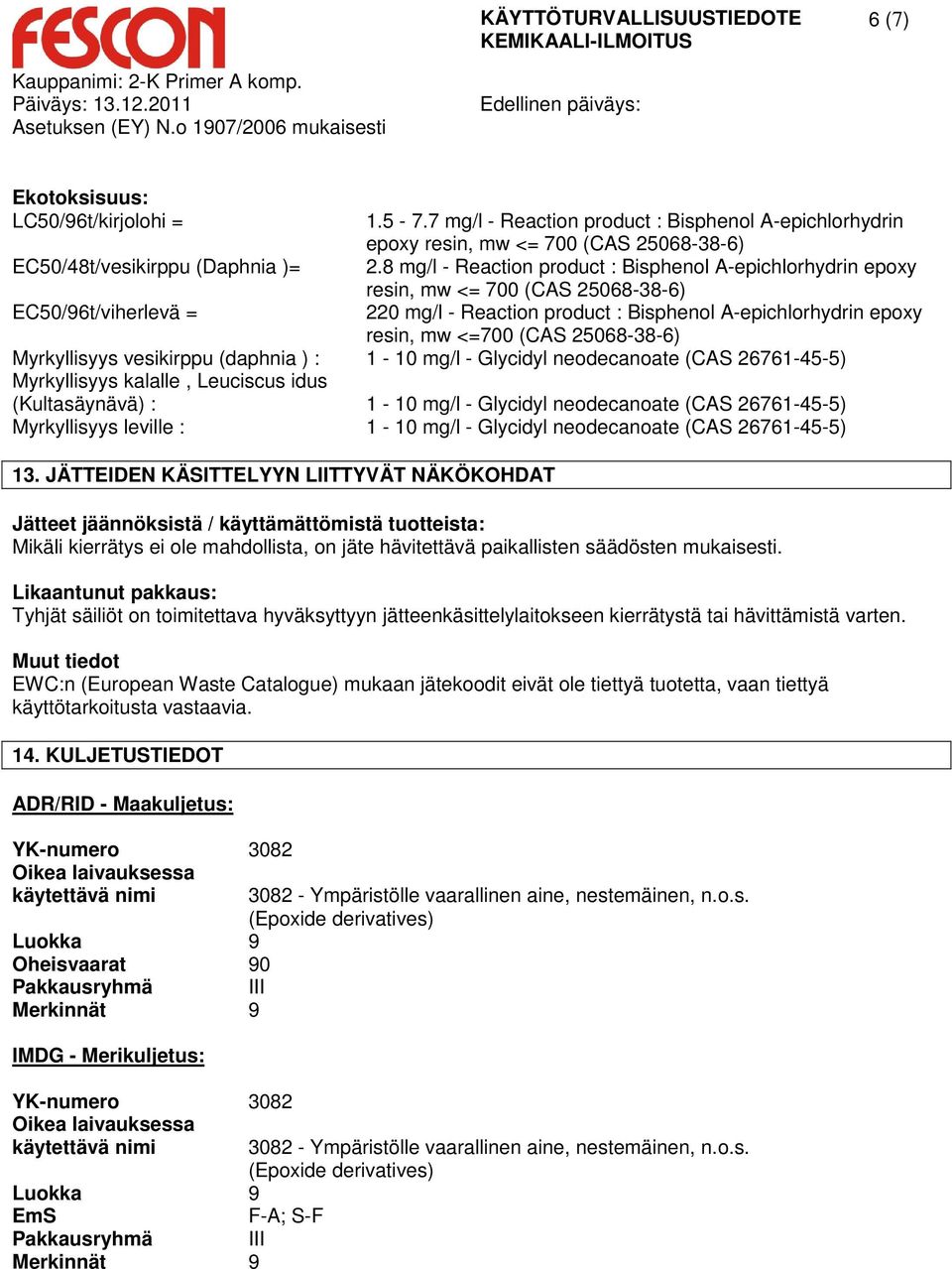 Myrkyllisyys vesikirppu (daphnia ) : 1-10 mg/l - Glycidyl neodecanoate (CAS 26761-45-5) Myrkyllisyys kalalle, Leuciscus idus (Kultasäynävä) : 1-10 mg/l - Glycidyl neodecanoate (CAS 26761-45-5)