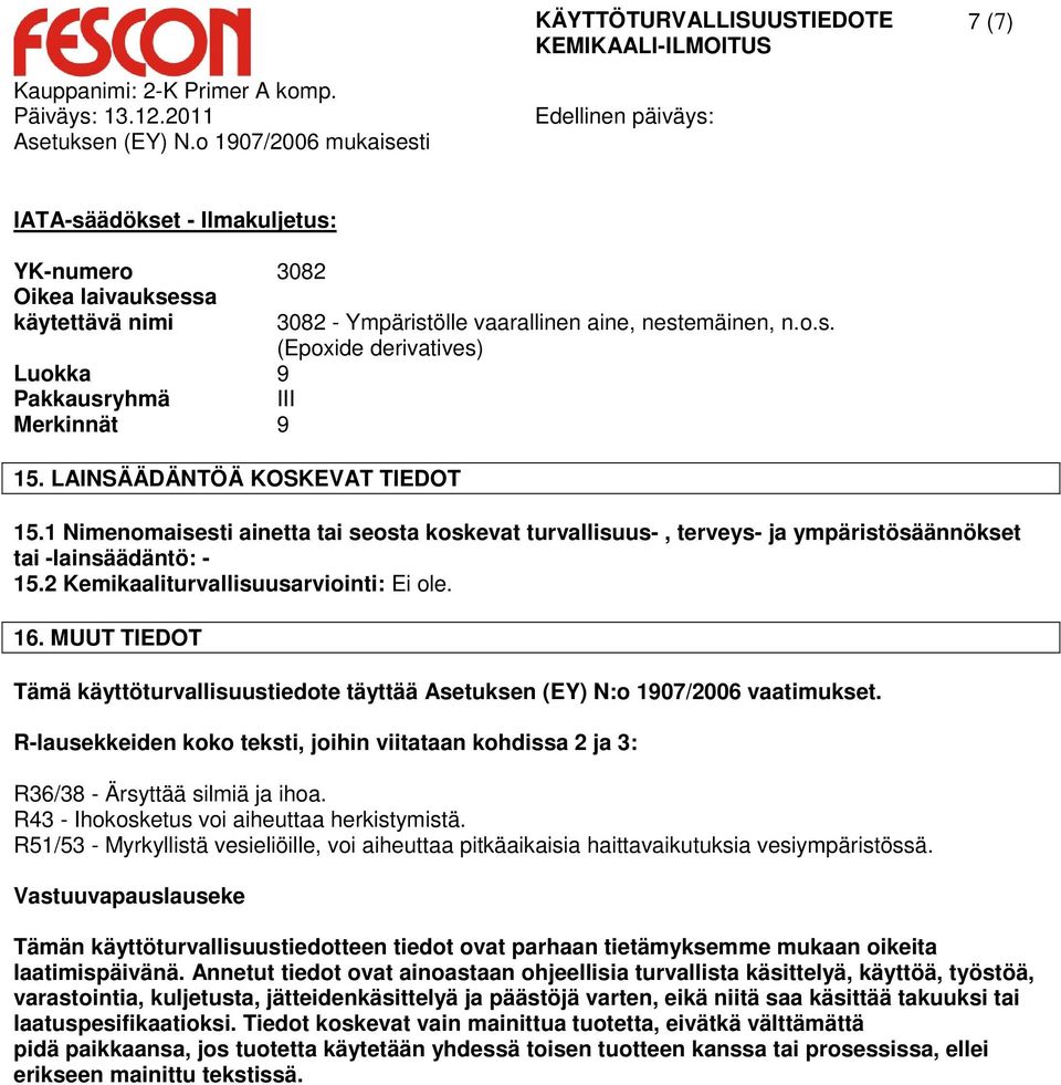 MUUT TIEDOT Tämä käyttöturvallisuustiedote täyttää Asetuksen (EY) N:o 1907/2006 vaatimukset. R-lausekkeiden koko teksti, joihin viitataan kohdissa 2 ja 3: R36/38 - Ärsyttää silmiä ja ihoa.