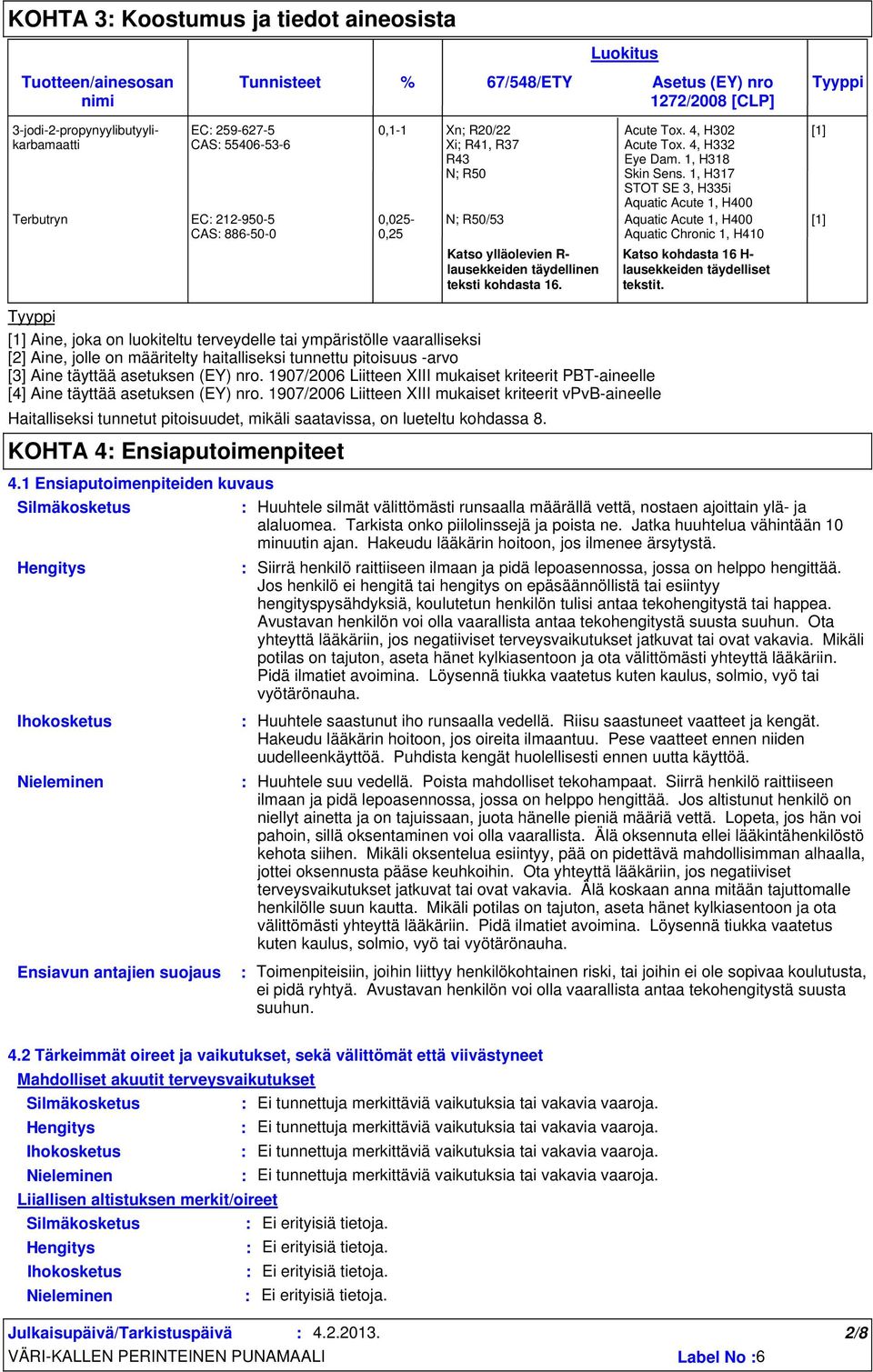 1, H318 Skin Sens. 1, H317 STOT SE 3, H335i Aquatic Acute 1, H400 N; R50/53 Aquatic Acute 1, H400 Aquatic Chronic 1, H410 Katso kohdasta 16 H lausekkeiden täydelliset tekstit.