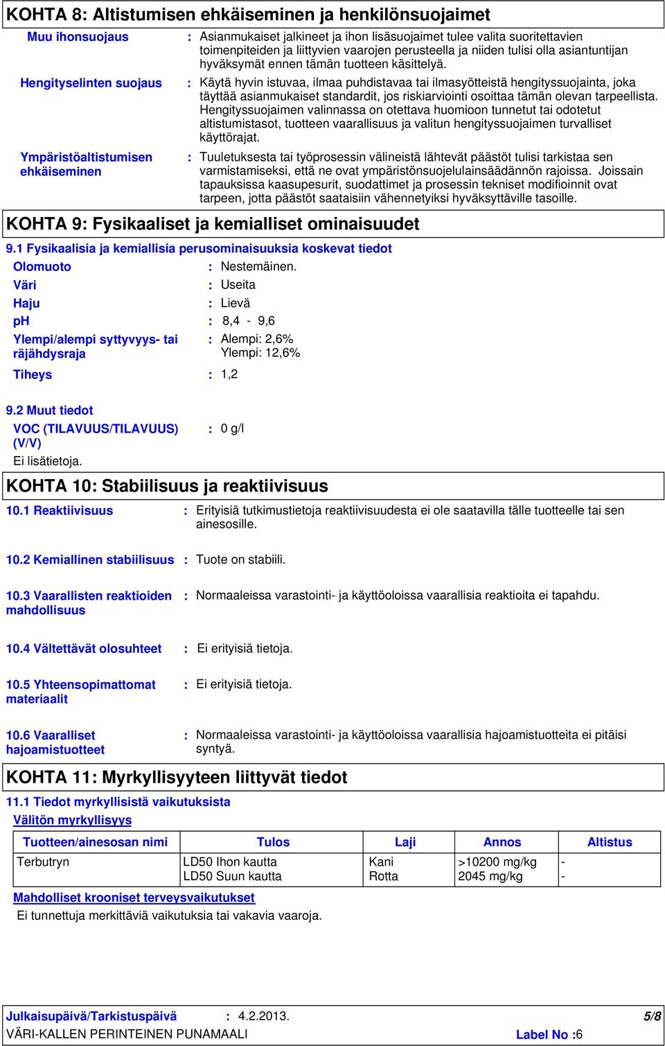 Käytä hyvin istuvaa, ilmaa puhdistavaa tai ilmasyötteistä hengityssuojainta, joka täyttää asianmukaiset standardit, jos riskiarviointi osoittaa tämän olevan tarpeellista.