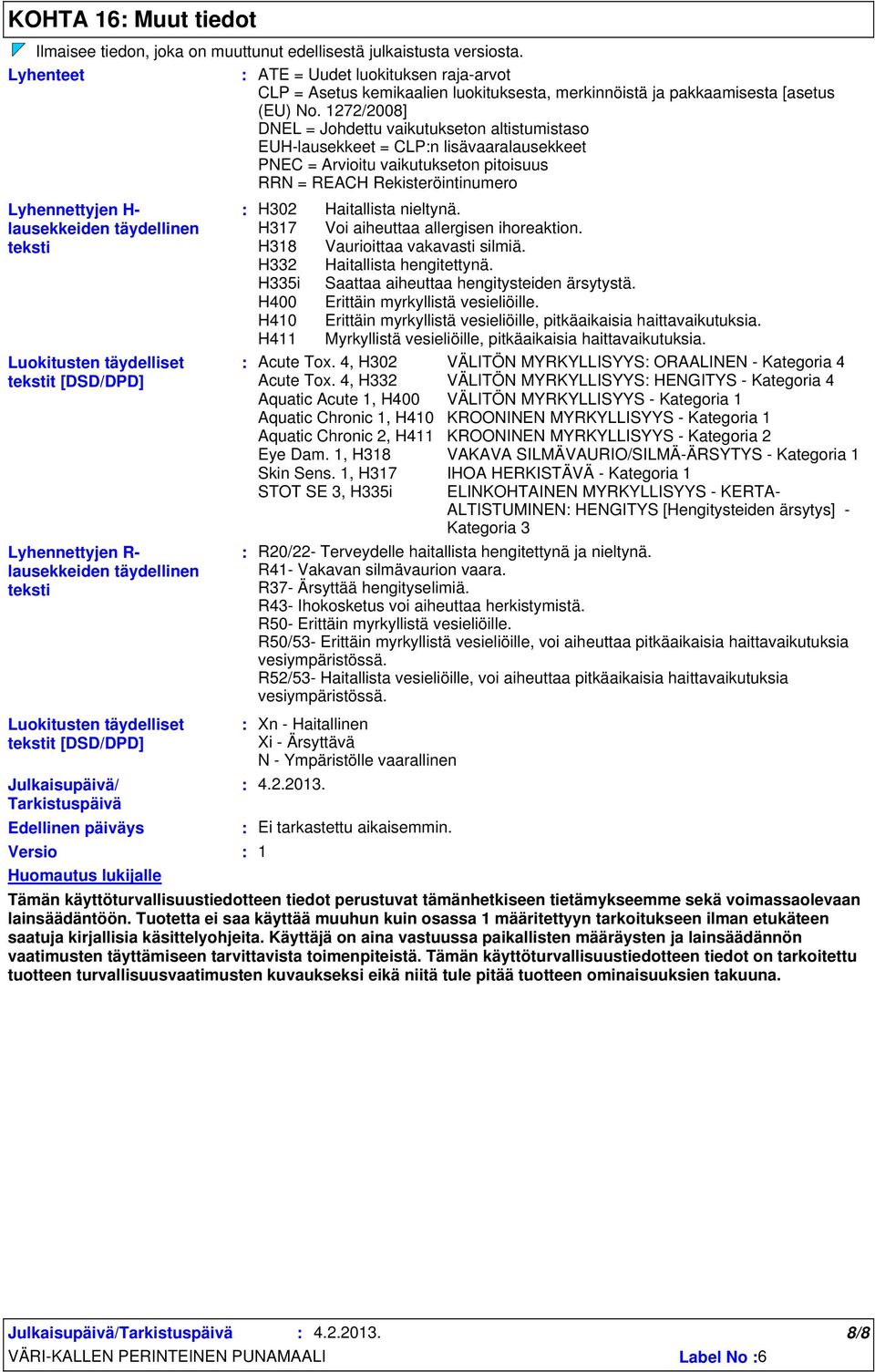 1272/2008] DNEL = Johdettu vaikutukseton altistumistaso EUHlausekkeet = CLPn lisävaaralausekkeet PNEC = Arvioitu vaikutukseton pitoisuus RRN = REACH Rekisteröintinumero Lyhennettyjen H H302