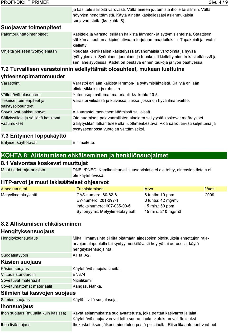 Staattisen sähkön aiheuttama kipinöintivaara torjutaan maadoituksin. Tupakointi ja avotuli kielletty. Noudata kemikaalien käsittelyssä tavanomaisia varotoimia ja hyvää työhygieniaa.