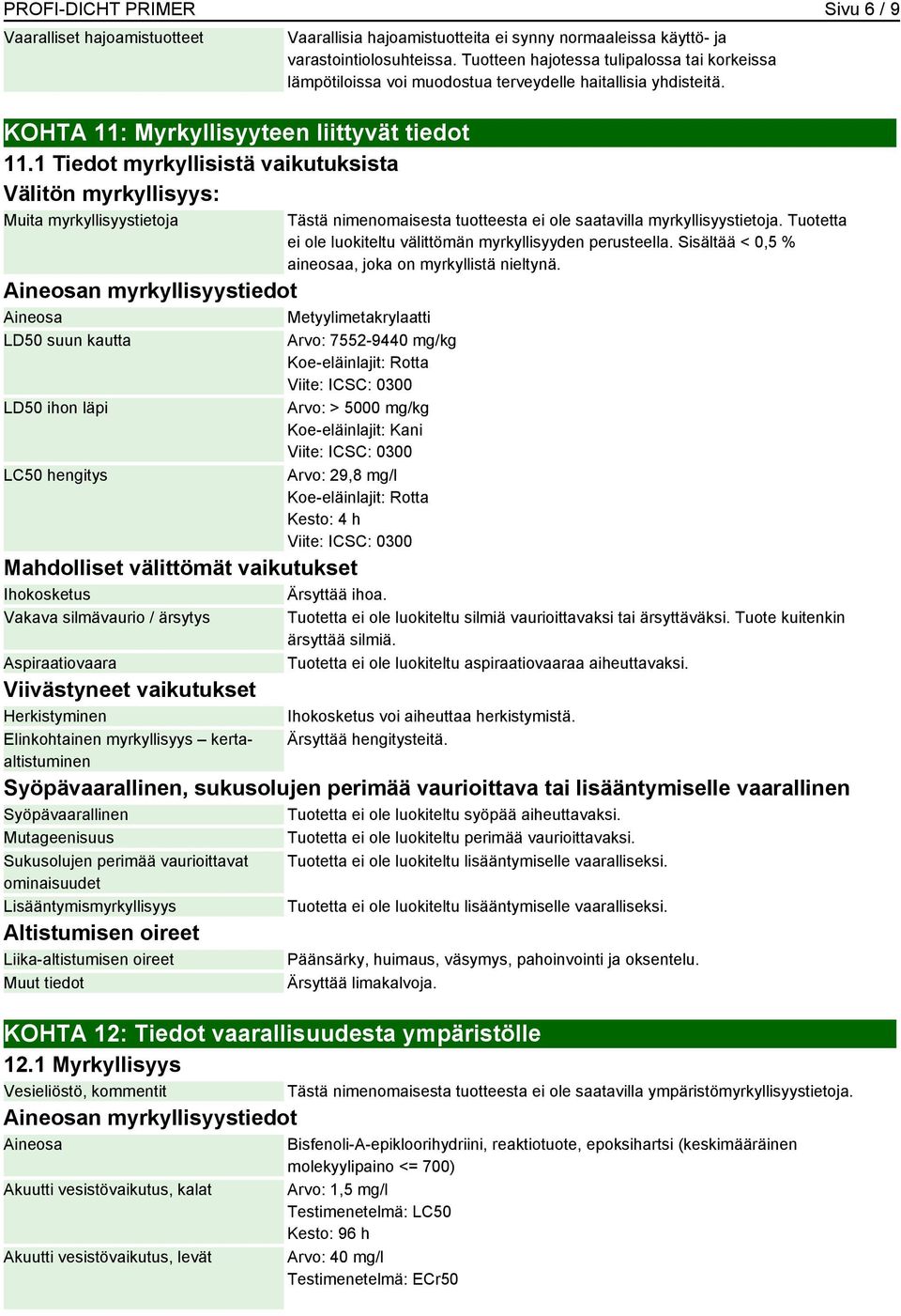 hajoamistuotteita ei synny normaaleissa käyttö- ja varastointiolosuhteissa. Tuotteen hajotessa tulipalossa tai korkeissa lämpötiloissa voi muodostua terveydelle haitallisia yhdisteitä.