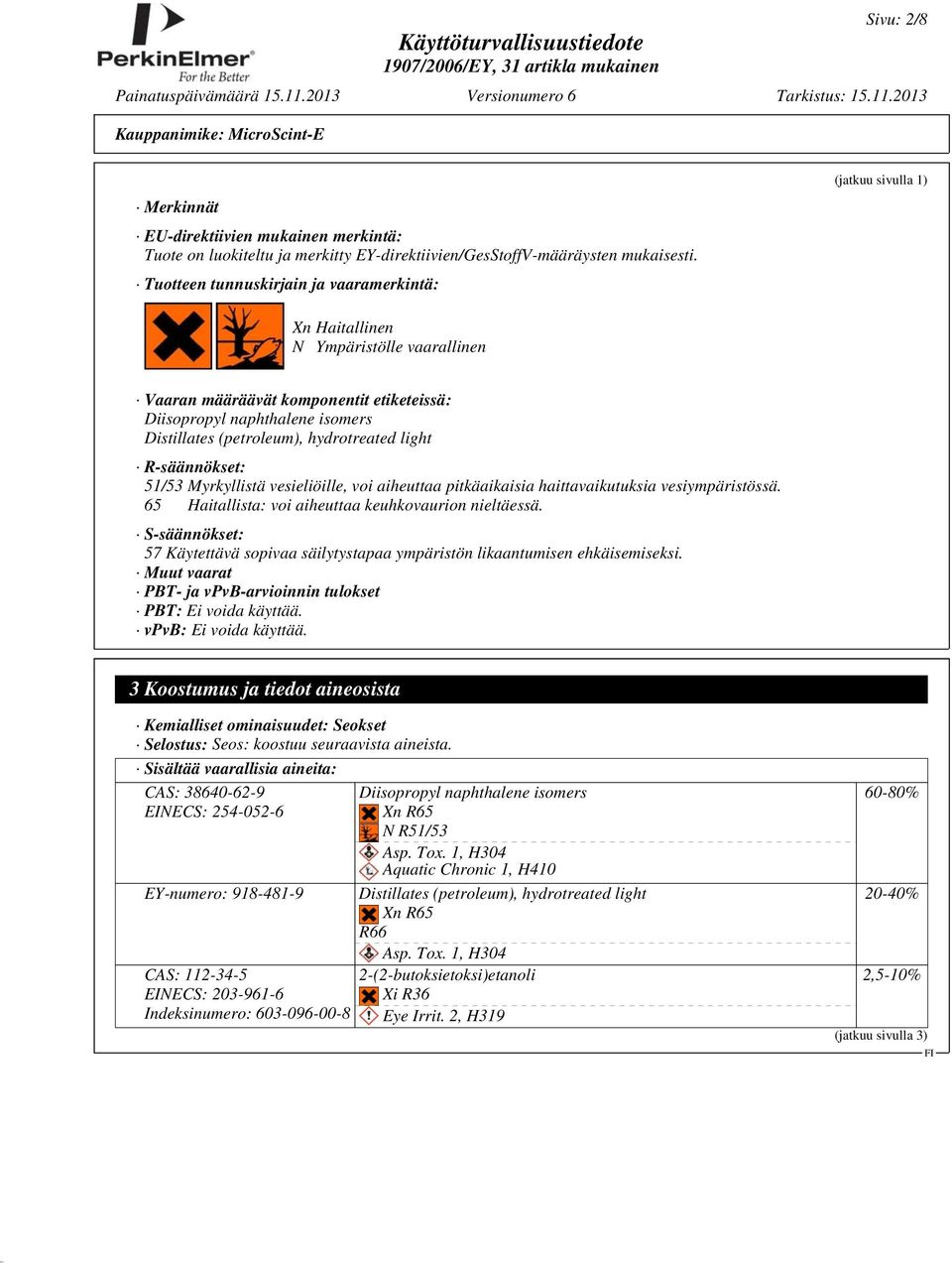 (petroleum), hydrotreated light R-säännökset: 51/53 Myrkyllistä vesieliöille, voi aiheuttaa pitkäaikaisia haittavaikutuksia vesiympäristössä. 65 Haitallista: voi aiheuttaa keuhkovaurion nieltäessä.