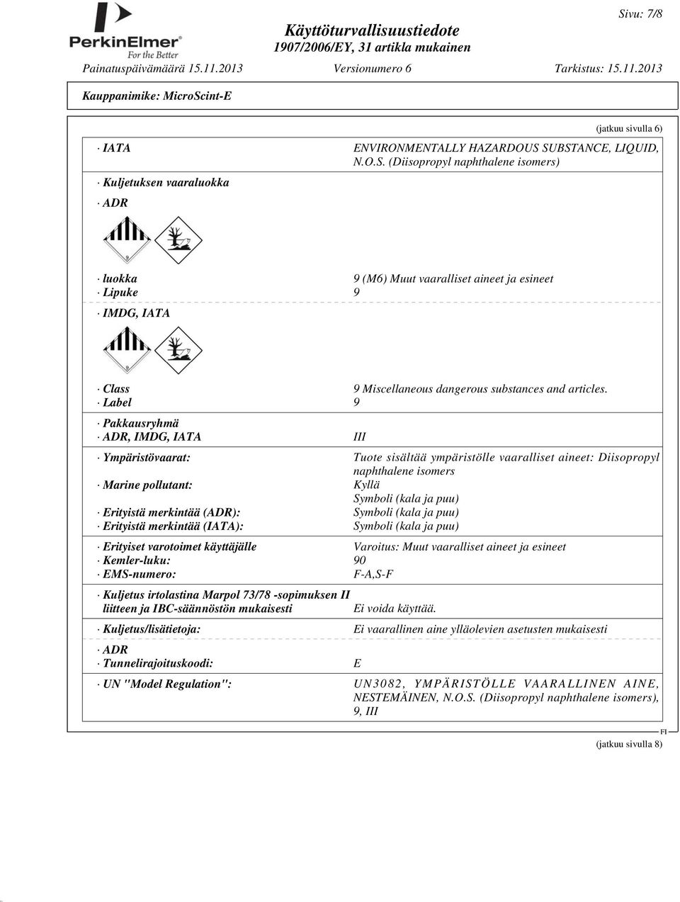 merkintää (ADR): Symboli (kala ja puu) Erityistä merkintää (IATA): Symboli (kala ja puu) Erityiset varotoimet käyttäjälle Varoitus: Muut vaaralliset aineet ja esineet Kemler-luku: 90 EMS-numero: