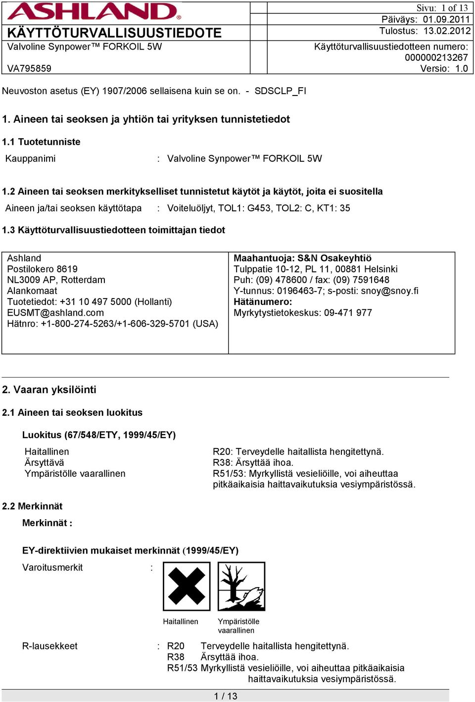 3 Käyttöturvallisuustiedotteen toimittajan tiedot Ashland Postilokero 8619 NL3009 AP, Rotterdam Alankomaat Tuotetiedot: +31 10 497 5000 (Hollanti) EUSMT@ashland.