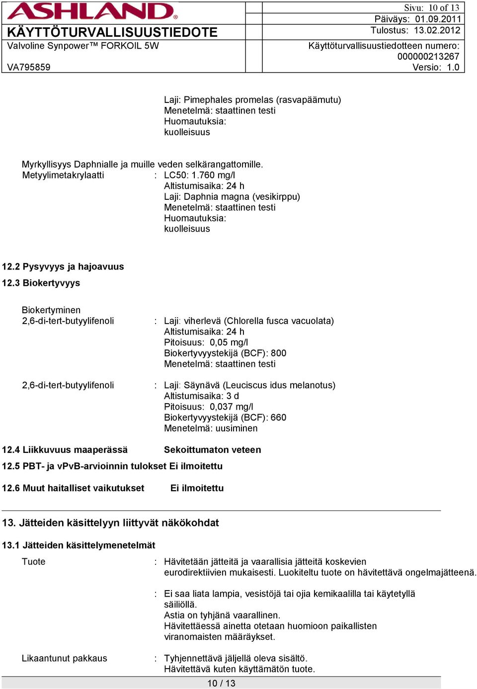 3 Biokertyvyys Biokertyminen 2,6-di-tert-butyylifenoli : Laji: viherlevä (Chlorella fusca vacuolata) Altistumisaika: 24 h Pitoisuus: 0,05 mg/l Biokertyvyystekijä (BCF): 800 Menetelmä: staattinen