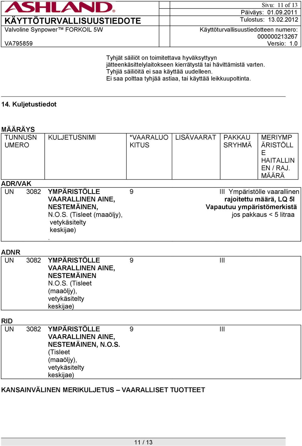 ADNR UN 3082 YMPÄRISTÖLLE VAARALLINEN AINE, NESTEMÄINEN N.O.S. (Tisleet (maaöljy), vetykäsitelty keskijae) RID UN 3082 YMPÄRISTÖLLE VAARALLINEN AINE, NESTEMÄINEN, N.O.S. (Tisleet (maaöljy), vetykäsitelty keskijae) *VAARALUO KITUS LISÄVAARAT PAKKAU SRYHMÄ MERIYMP ÄRISTÖLL E HAITALLIN EN / RAJ.