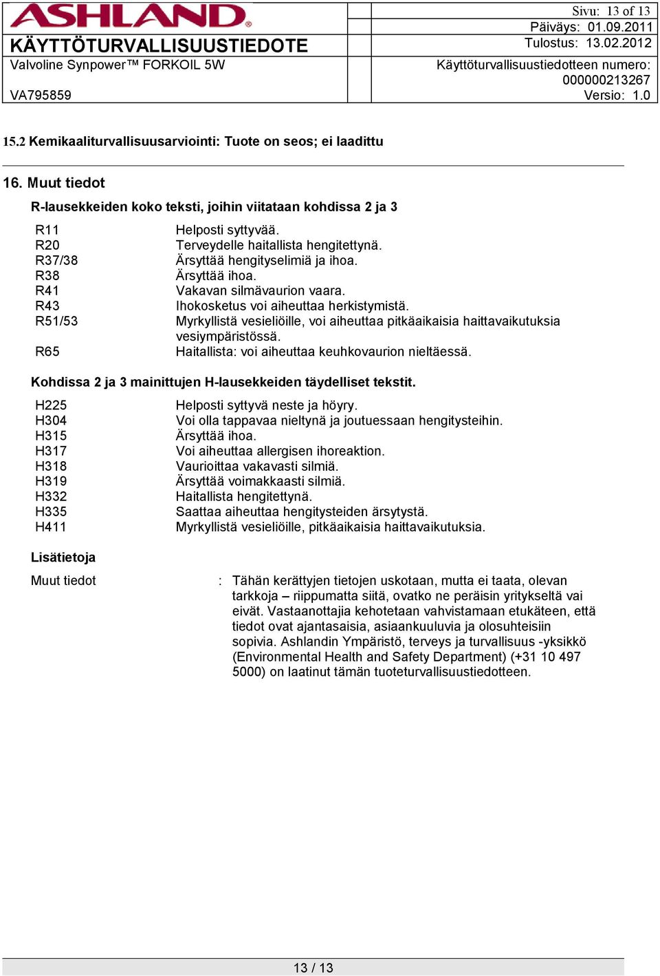 R51/53 Myrkyllistä vesieliöille, voi aiheuttaa pitkäaikaisia haittavaikutuksia vesiympäristössä. R65 Haitallista: voi aiheuttaa keuhkovaurion nieltäessä.