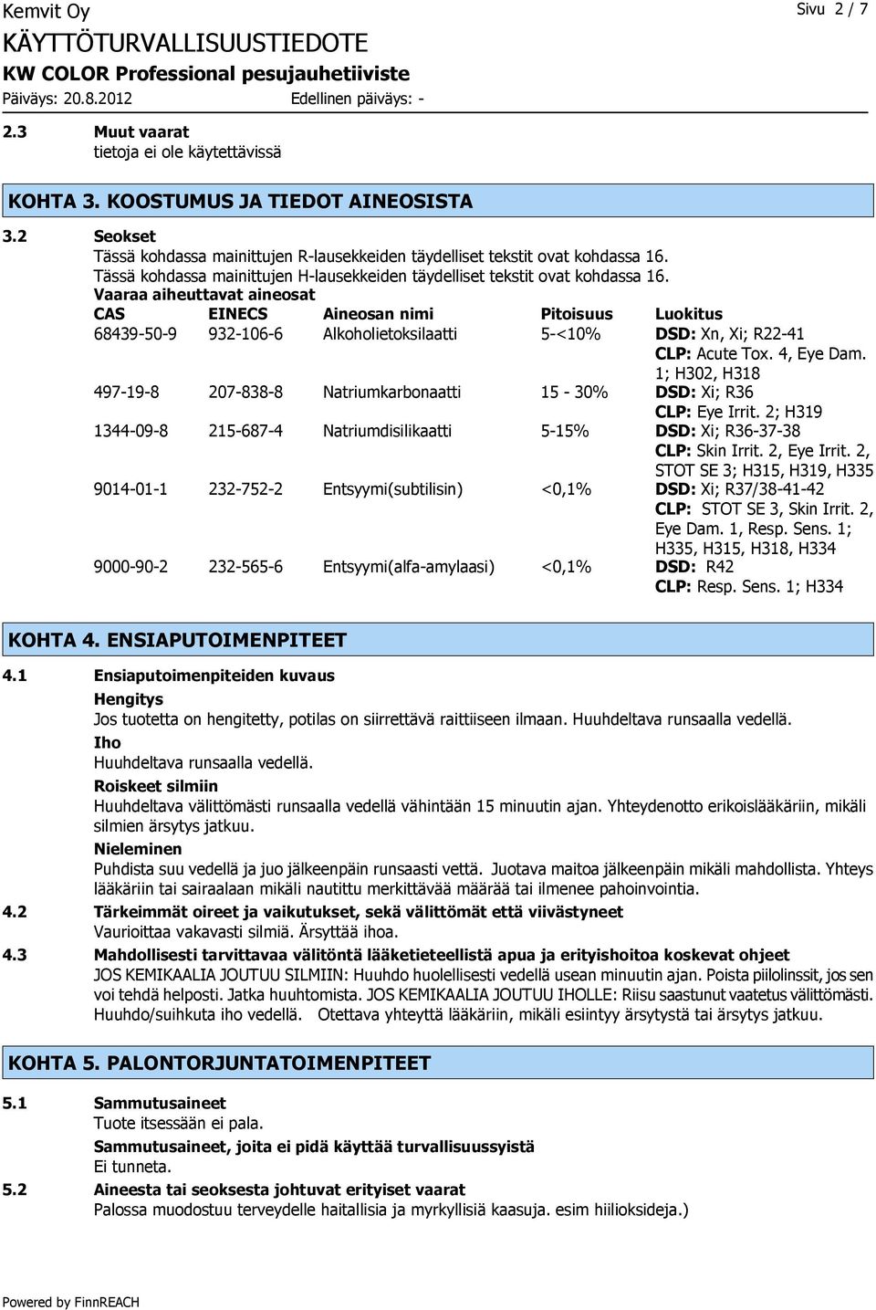 Vaaraa aiheuttavat aineosat CAS EINECS Aineosan nimi Pitoisuus Luokitus 68439-50-9 932-106-6 Alkoholietoksilaatti 5-<10% DSD: Xn, Xi; R22-41 CLP: Acute Tox. 4, Eye Dam.