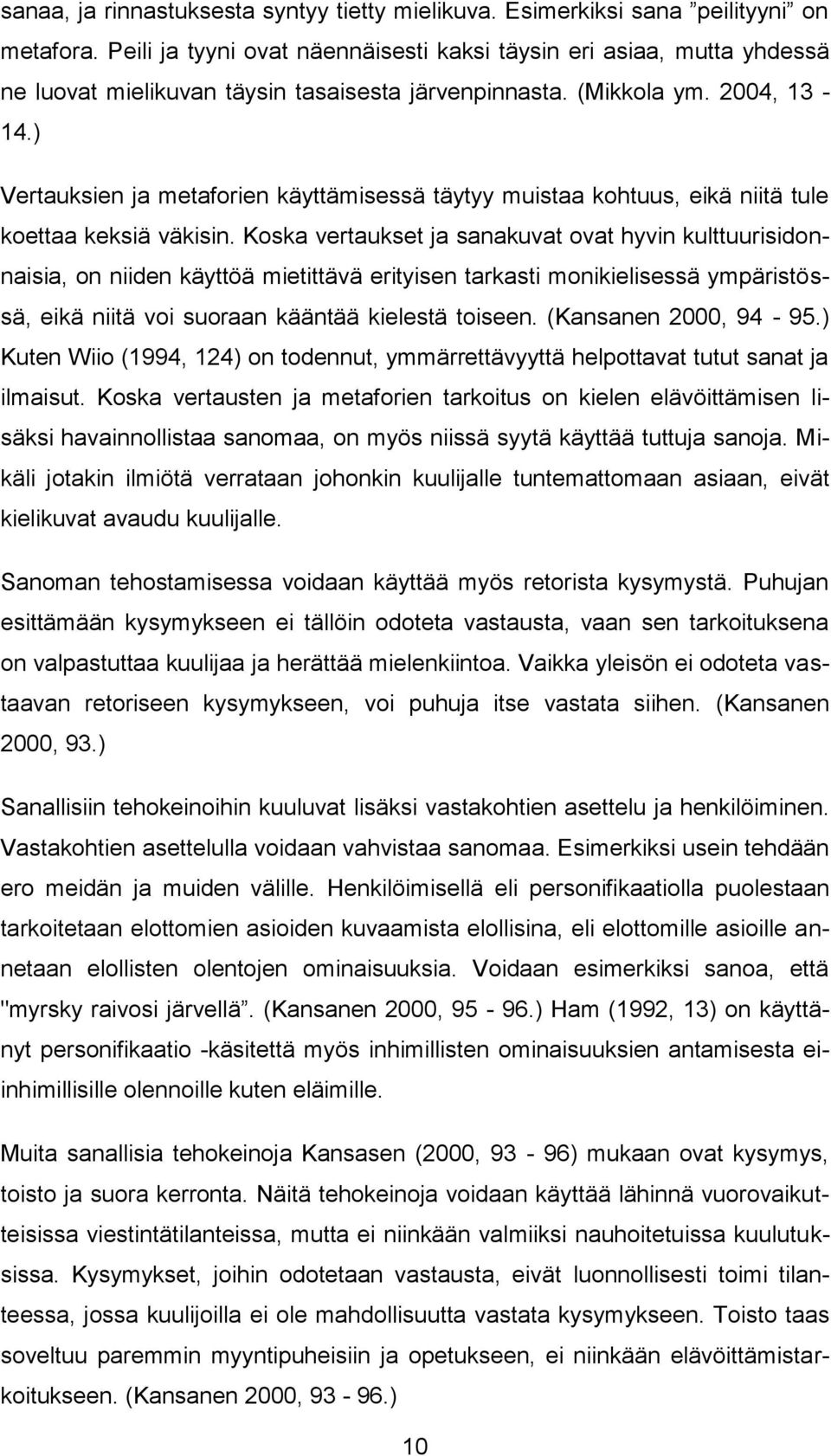 ) Vertauksien ja metaforien käyttämisessä täytyy muistaa kohtuus, eikä niitä tule koettaa keksiä väkisin.