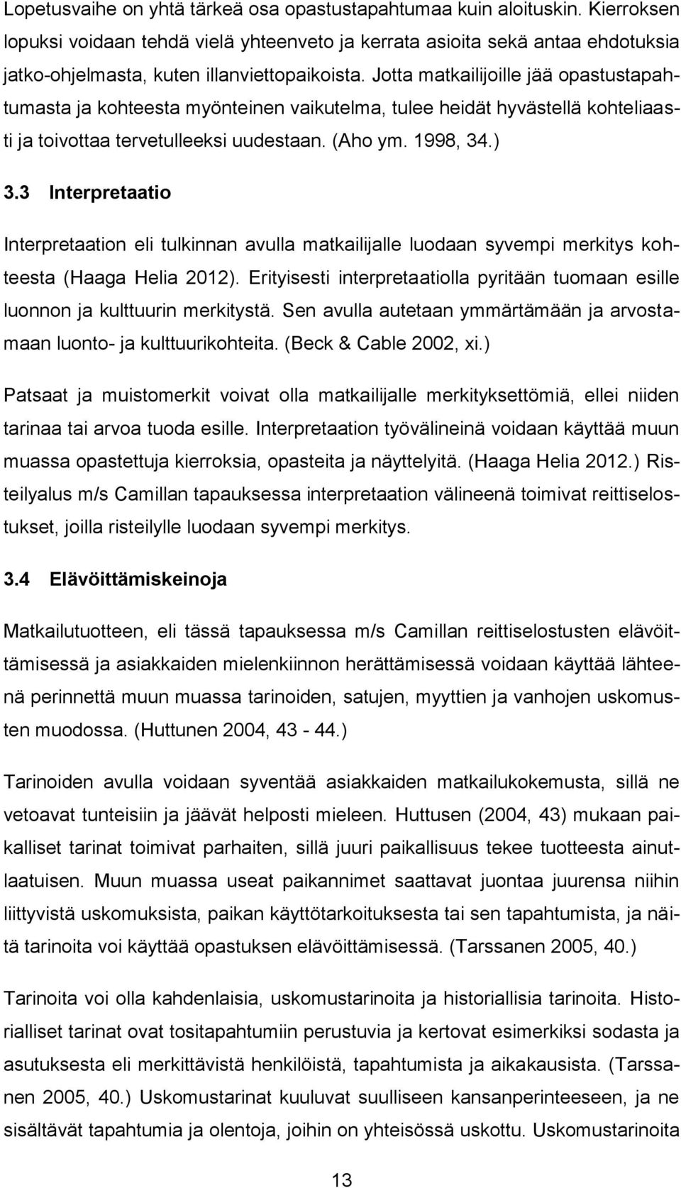 Jotta matkailijoille jää opastustapahtumasta ja kohteesta myönteinen vaikutelma, tulee heidät hyvästellä kohteliaasti ja toivottaa tervetulleeksi uudestaan. (Aho ym. 1998, 34.) 3.