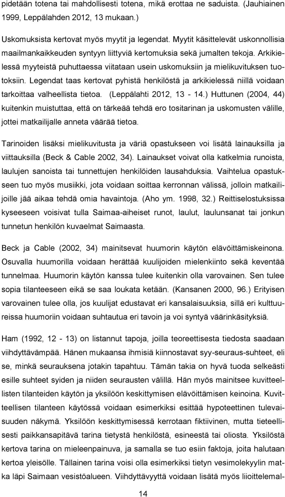 Legendat taas kertovat pyhistä henkilöstä ja arkikielessä niillä voidaan tarkoittaa valheellista tietoa. (Leppälahti 2012, 13-14.