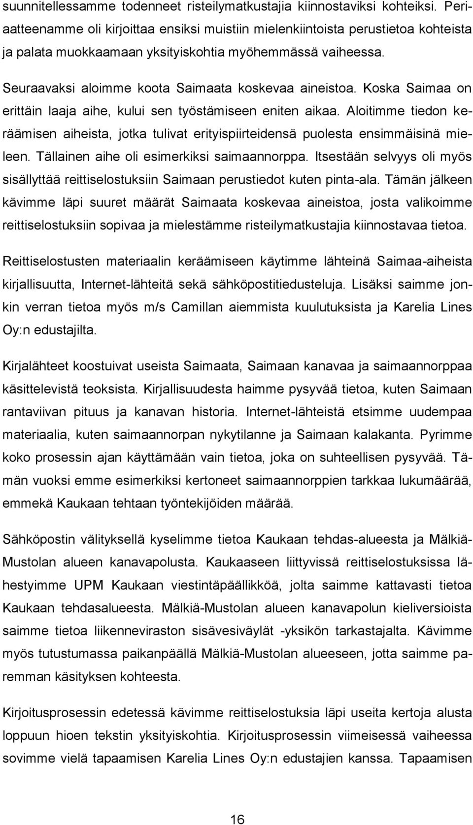 Seuraavaksi aloimme koota Saimaata koskevaa aineistoa. Koska Saimaa on erittäin laaja aihe, kului sen työstämiseen eniten aikaa.