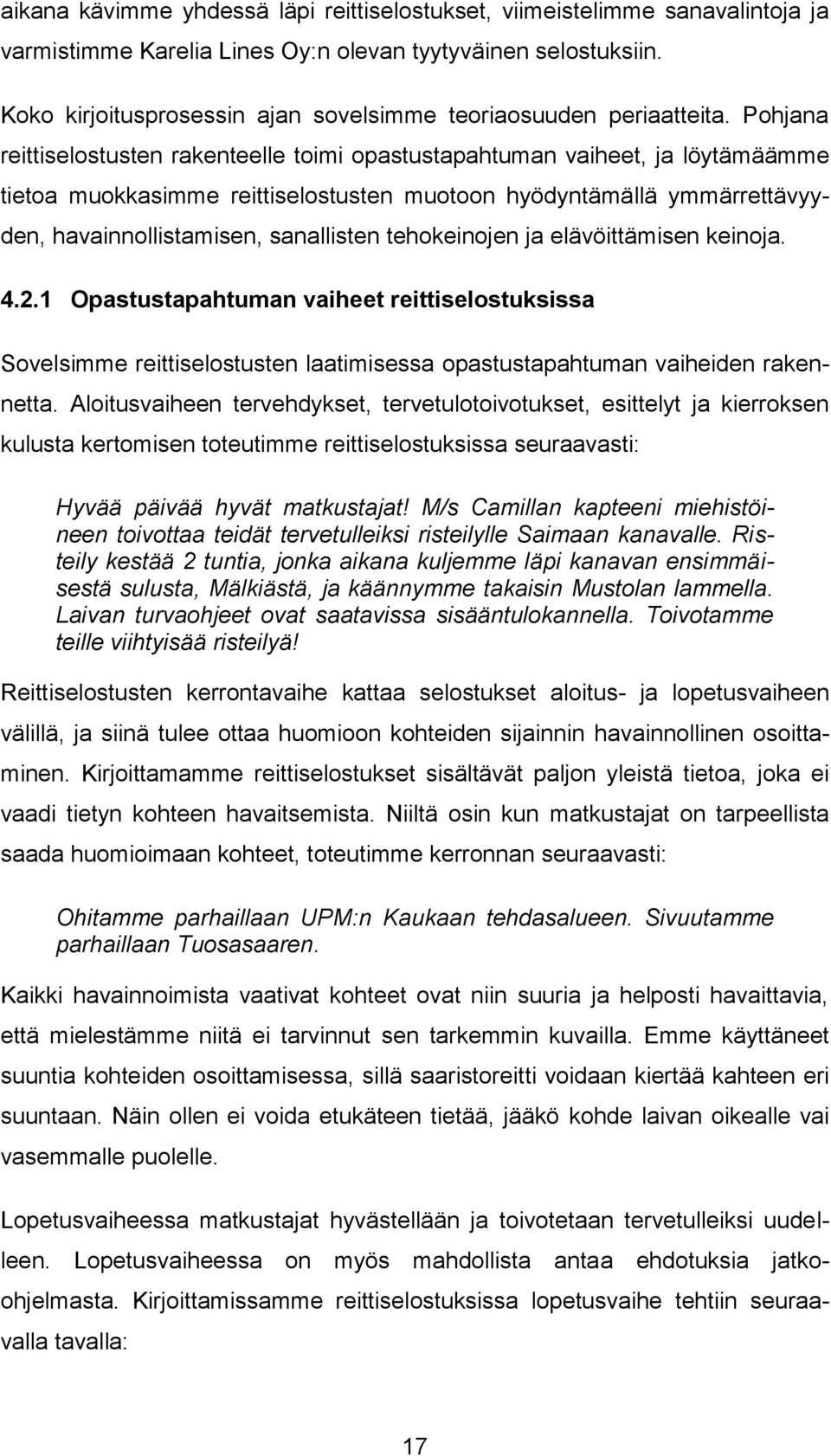 Pohjana reittiselostusten rakenteelle toimi opastustapahtuman vaiheet, ja löytämäämme tietoa muokkasimme reittiselostusten muotoon hyödyntämällä ymmärrettävyyden, havainnollistamisen, sanallisten