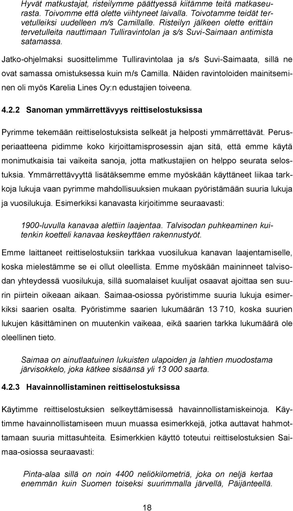 Jatko-ohjelmaksi suosittelimme Tulliravintolaa ja s/s Suvi-Saimaata, sillä ne ovat samassa omistuksessa kuin m/s Camilla.