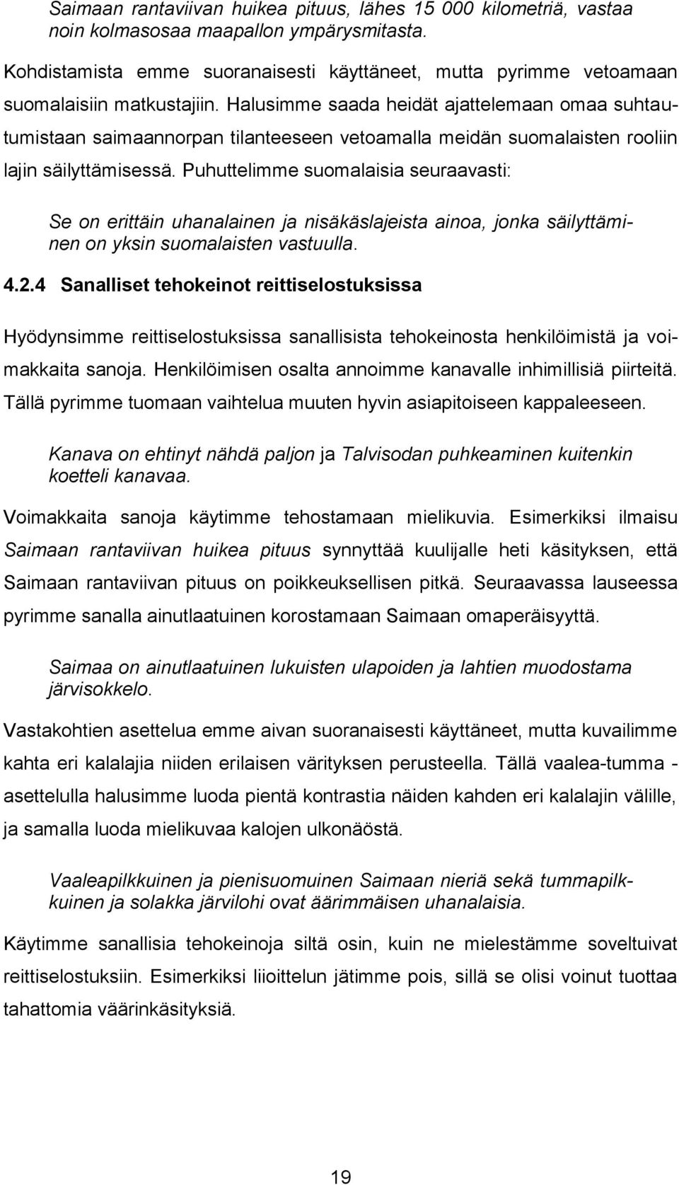 Halusimme saada heidät ajattelemaan omaa suhtautumistaan saimaannorpan tilanteeseen vetoamalla meidän suomalaisten rooliin lajin säilyttämisessä.