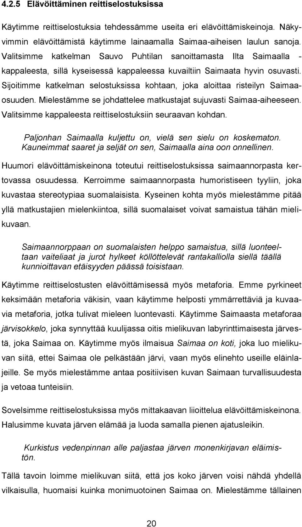 Sijoitimme katkelman selostuksissa kohtaan, joka aloittaa risteilyn Saimaaosuuden. Mielestämme se johdattelee matkustajat sujuvasti Saimaa-aiheeseen.