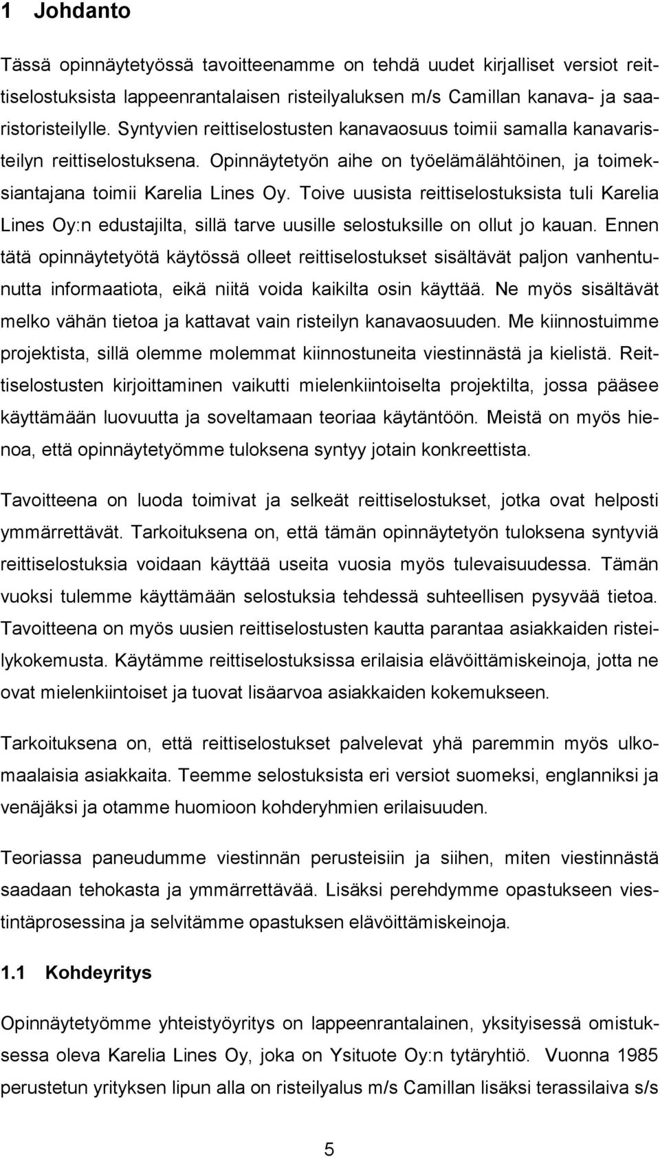 Toive uusista reittiselostuksista tuli Karelia Lines Oy:n edustajilta, sillä tarve uusille selostuksille on ollut jo kauan.