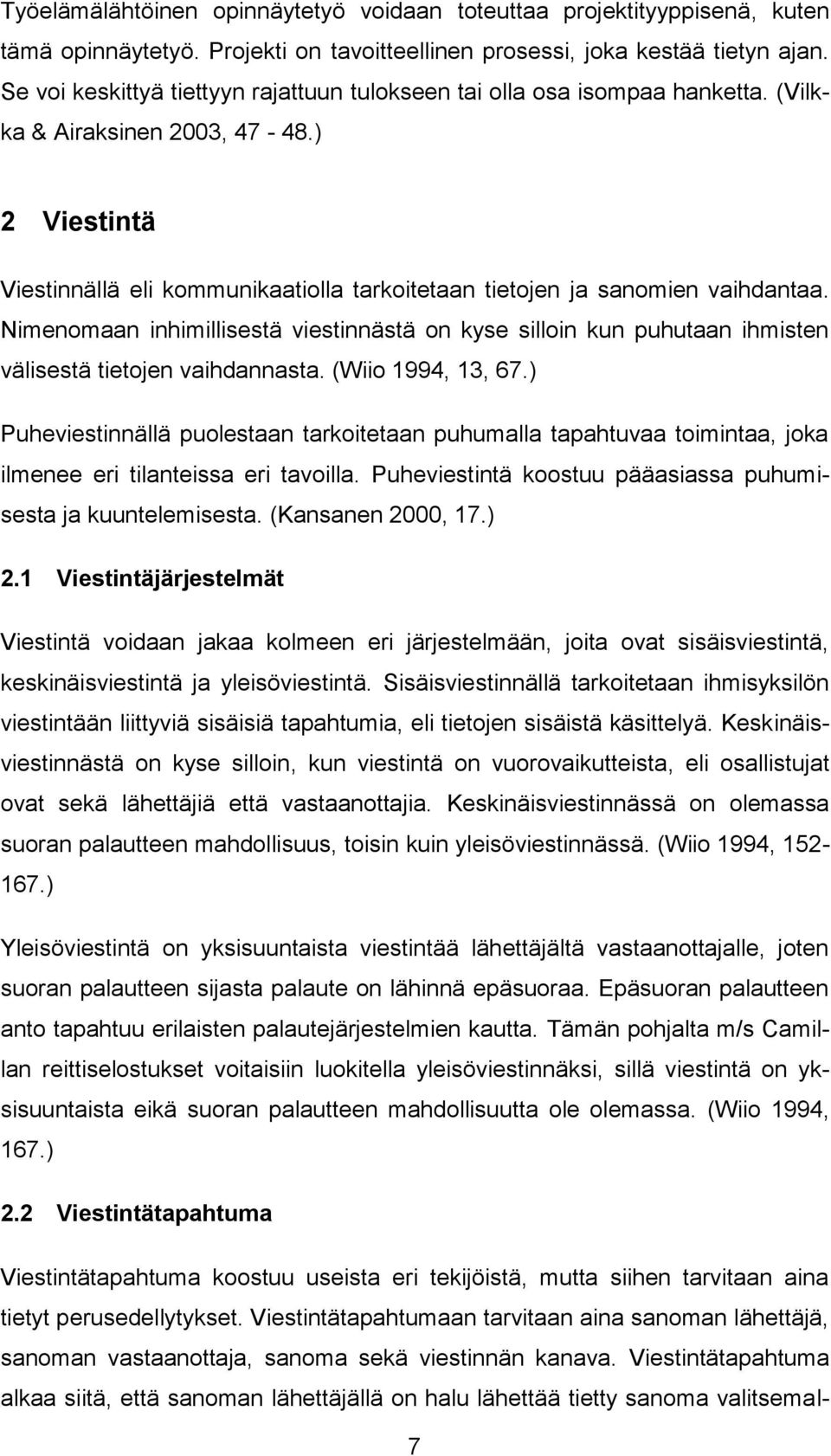 ) 2 Viestintä Viestinnällä eli kommunikaatiolla tarkoitetaan tietojen ja sanomien vaihdantaa.