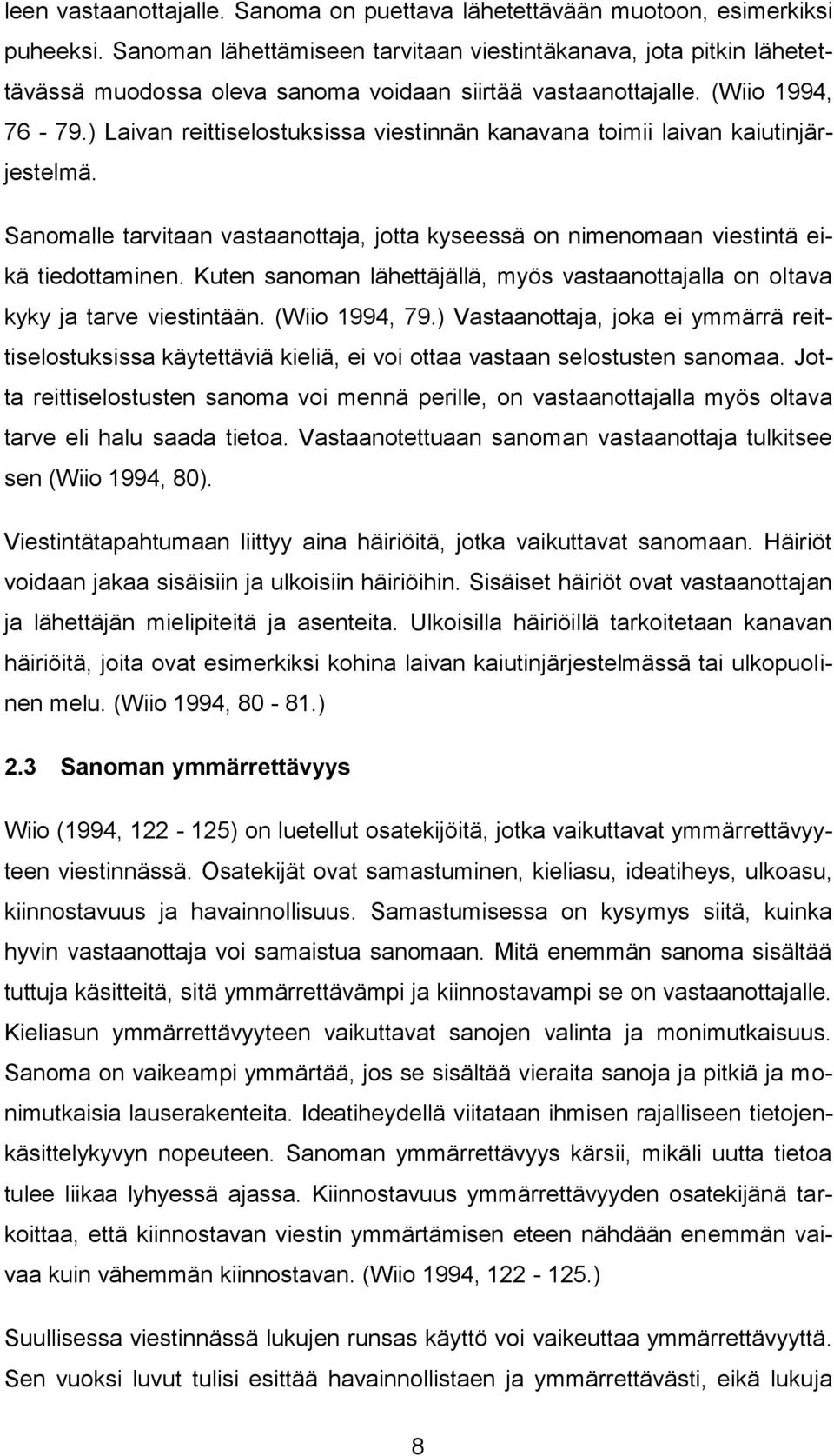 ) Laivan reittiselostuksissa viestinnän kanavana toimii laivan kaiutinjärjestelmä. Sanomalle tarvitaan vastaanottaja, jotta kyseessä on nimenomaan viestintä eikä tiedottaminen.