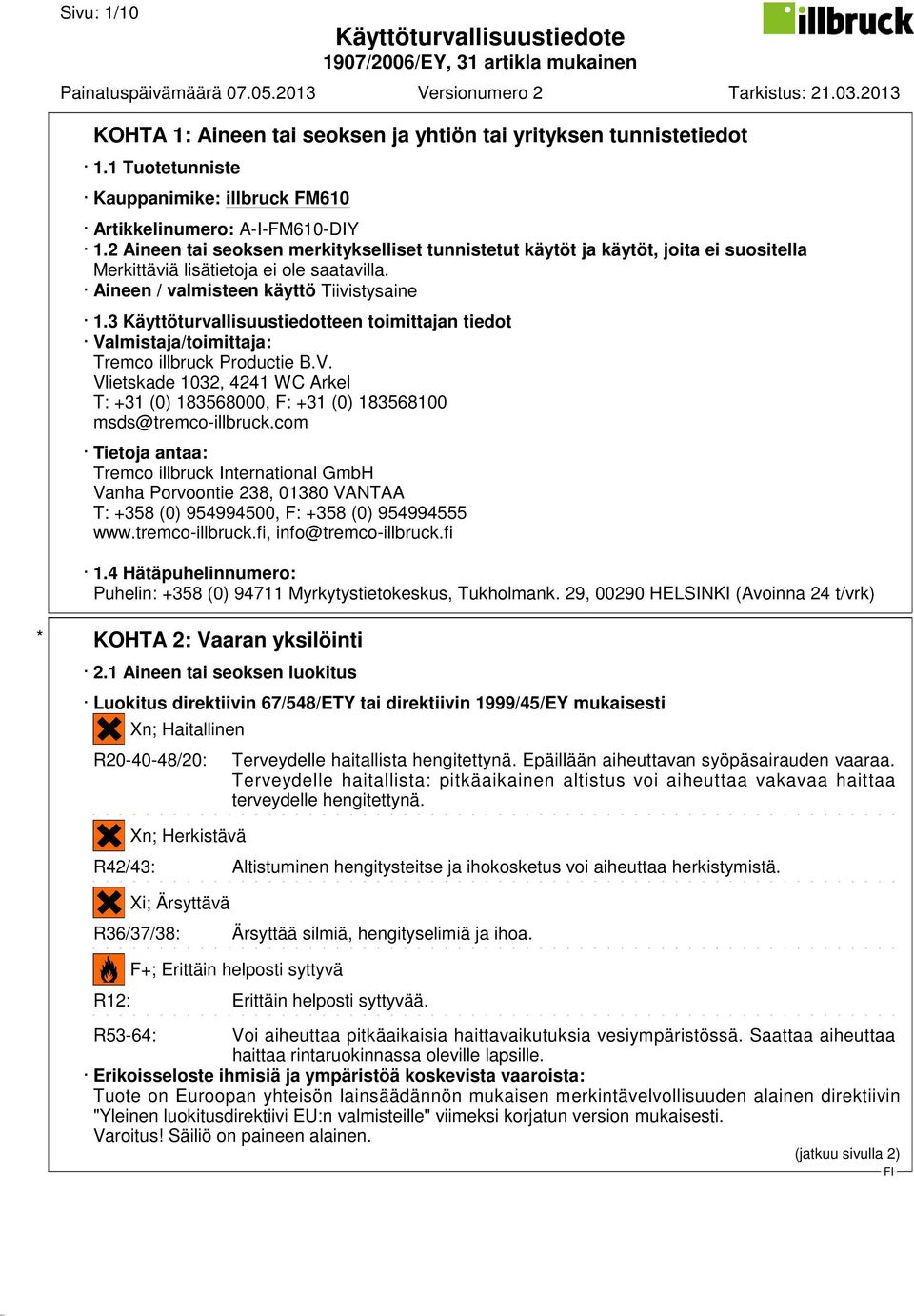 3 Käyttöturvallisuustiedotteen toimittajan tiedot Valmistaja/toimittaja: Tremco illbruck Productie B.V. Vlietskade 1032, 4241 WC Arkel T: +31 (0) 183568000, F: +31 (0) 183568100 msds@tremco-illbruck.