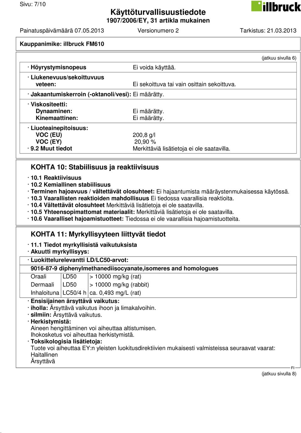 2 Muut tiedot Merkittäviä lisätietoja ei ole saatavilla. (jatkuu sivulla 6) KOHTA 10: Stabiilisuus ja reaktiivisuus 10.1 Reaktiivisuus 10.