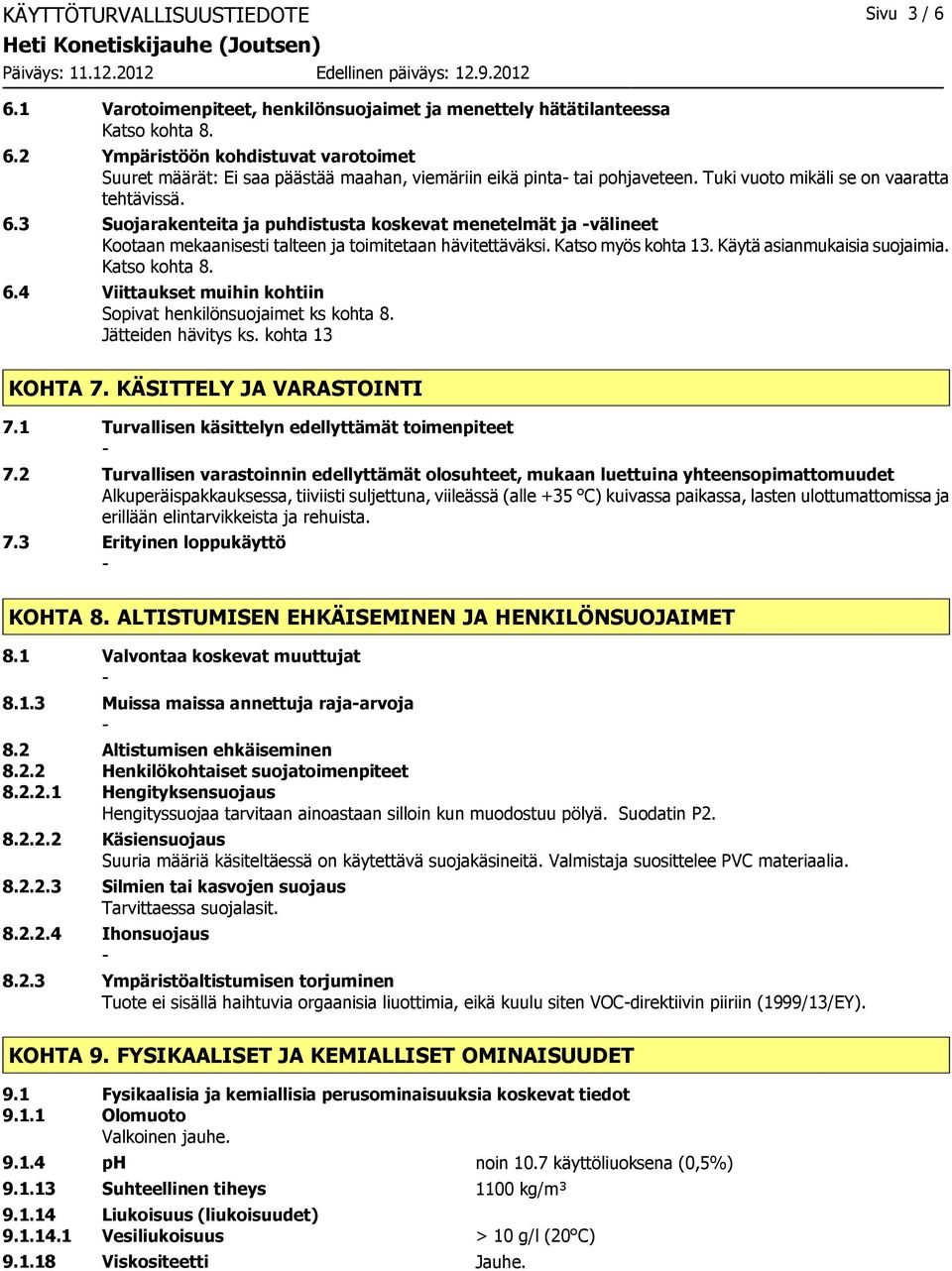 Käytä asianmukaisia suojaimia. Katso kohta 8. 6.4 Viittaukset muihin kohtiin Sopivat henkilönsuojaimet ks kohta 8. Jätteiden hävitys ks. kohta 13 KOHTA 7. KÄSITTELY JA VARASTOINTI 7.