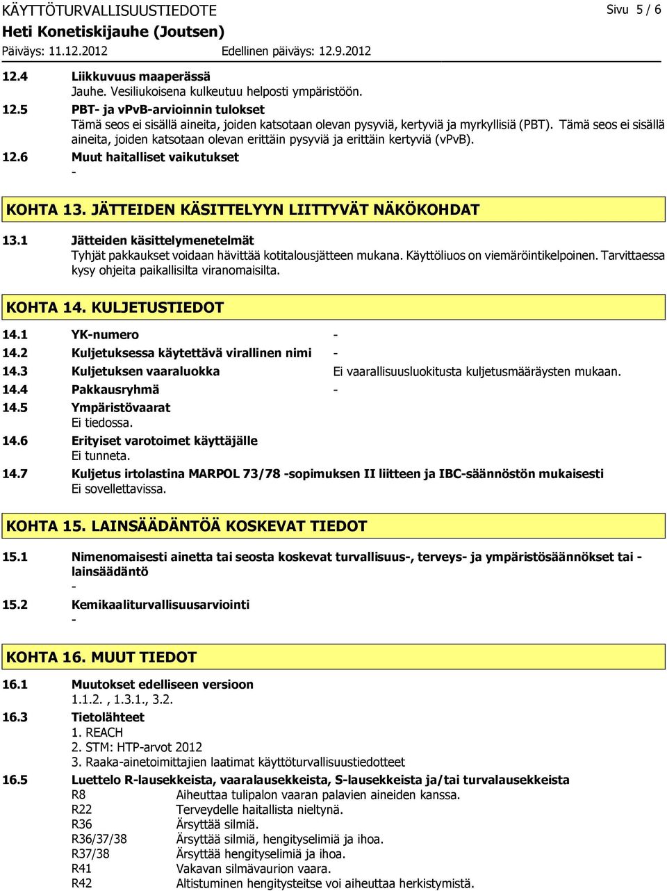 1 Jätteiden käsittelymenetelmät Tyhjät pakkaukset voidaan hävittää kotitalousjätteen mukana. Käyttöliuos on viemäröintikelpoinen. Tarvittaessa kysy ohjeita paikallisilta viranomaisilta. KOHTA 14.