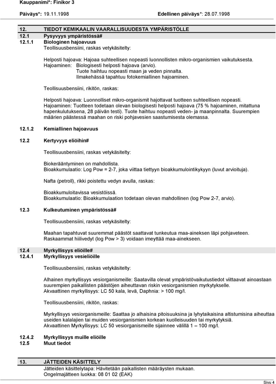 Teollisuusbensiini, rikitön, raskas: Helposti hajoava: Luonnolliset mikro-organismit hajottavat tuotteen suhteellisen nopeasti.