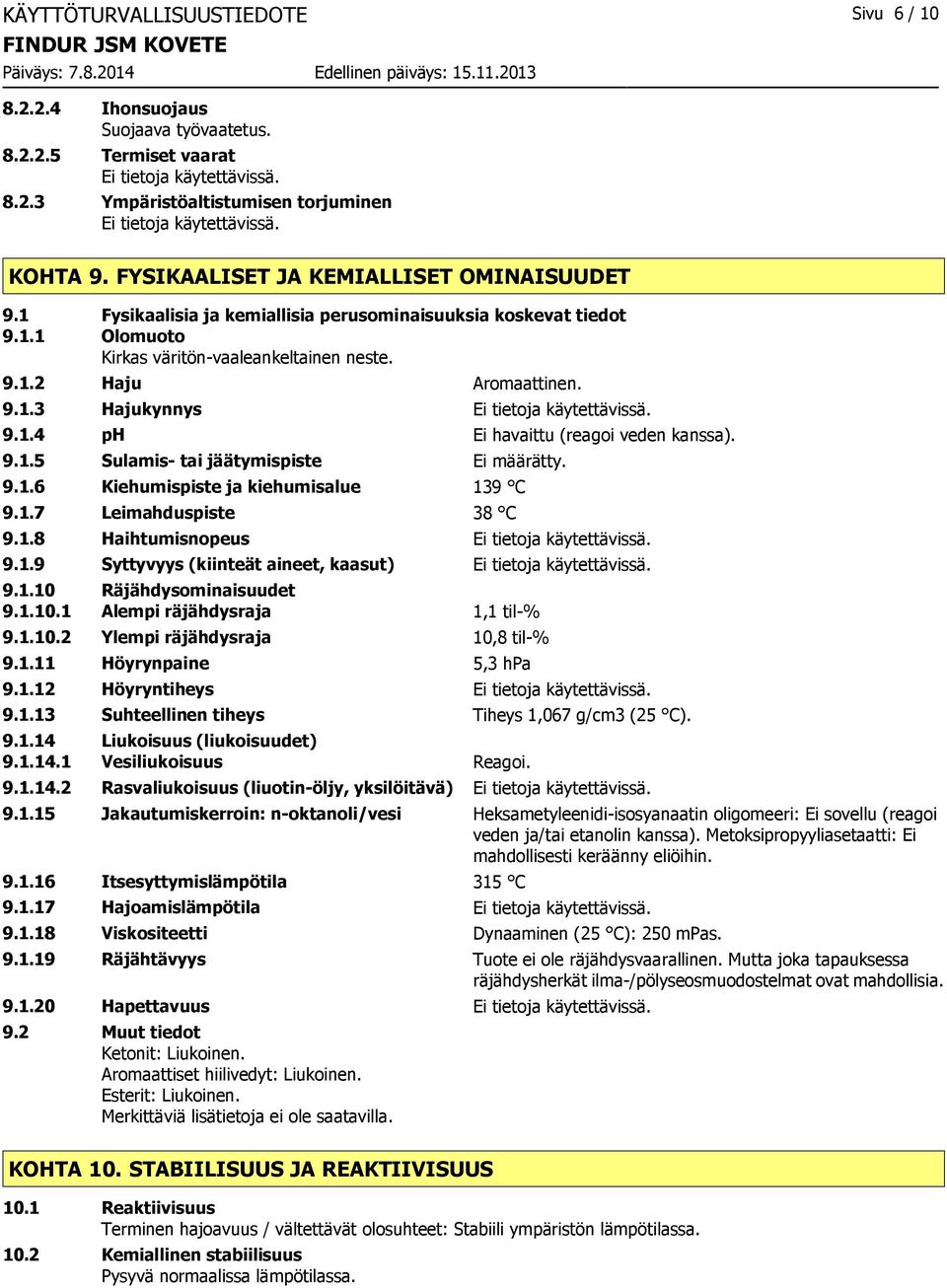 9.1.5 Sulamis- tai jäätymispiste Ei määrätty. 9.1.6 Kiehumispiste ja kiehumisalue 139 C 9.1.7 Leimahduspiste 38 C 9.1.8 Haihtumisnopeus 9.1.9 Syttyvyys (kiinteät aineet, kaasut) 9.1.10 Räjähdysominaisuudet 9.