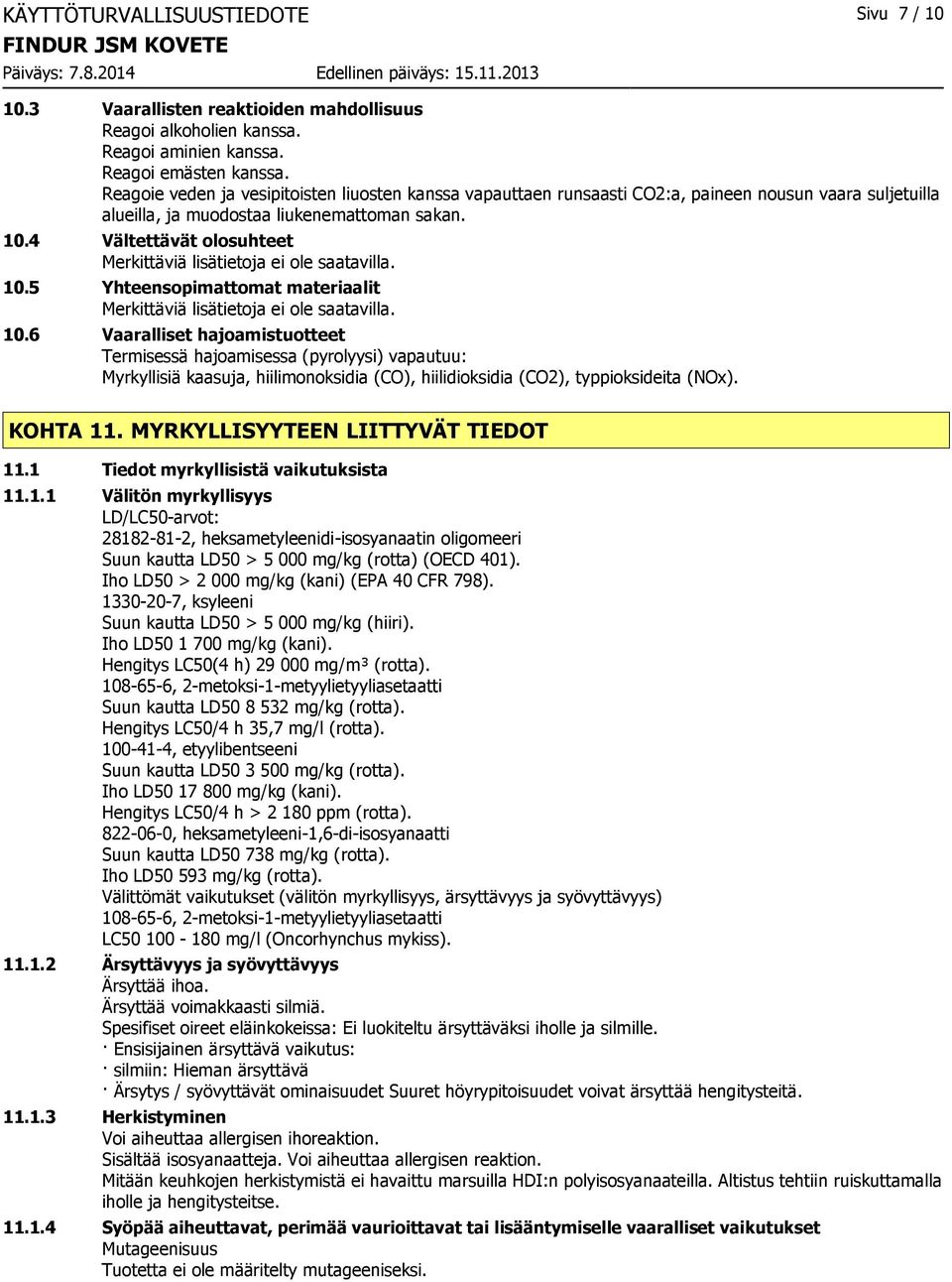 5 Yhteensopimattomat materiaalit 10.6 Vaaralliset hajoamistuotteet Termisessä hajoamisessa (pyrolyysi) vapautuu: Myrkyllisiä kaasuja, hiilimonoksidia (CO), hiilidioksidia (CO2), typpioksideita (NOx).